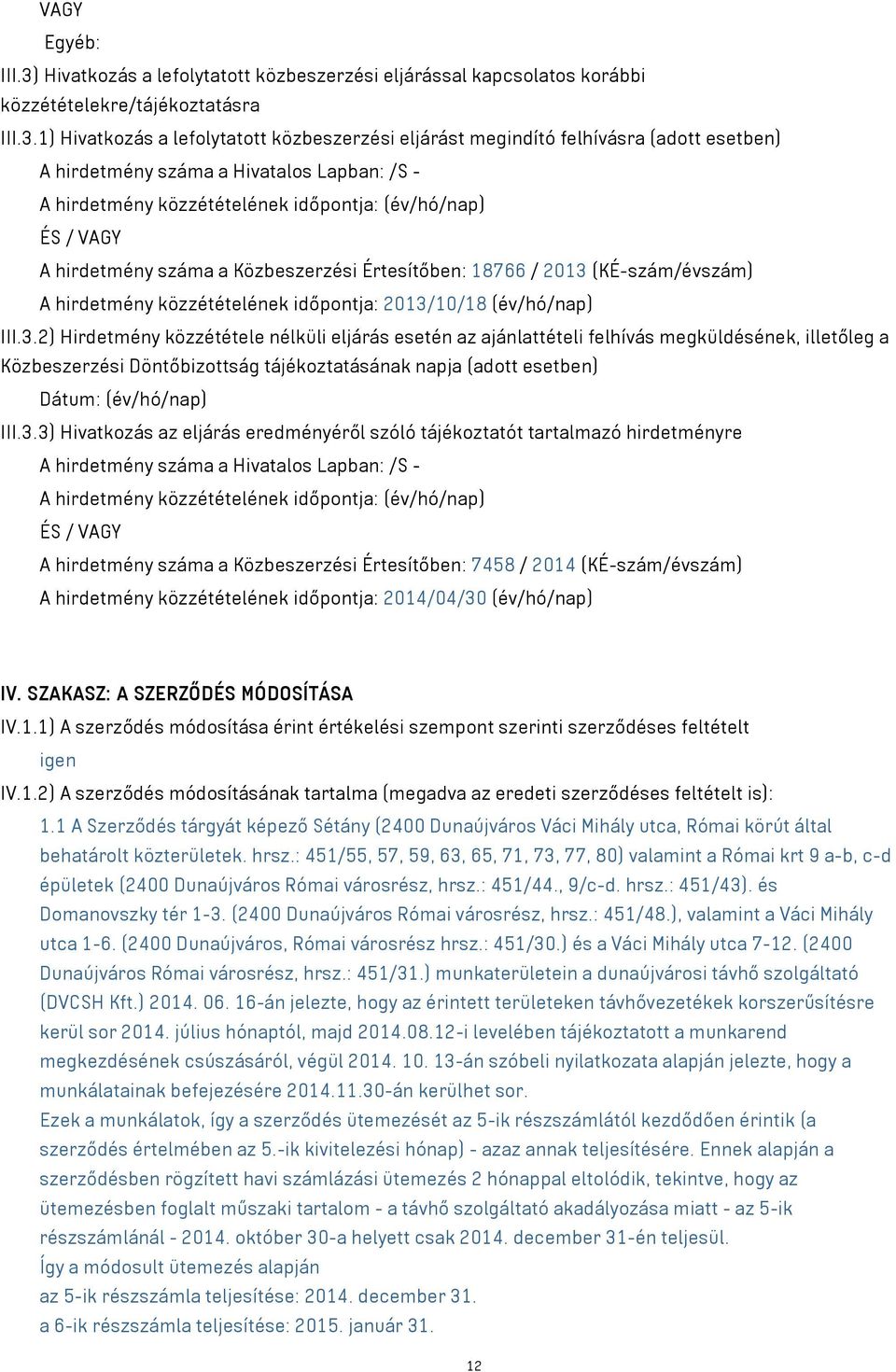 1) Hivatkozás a lefolytatott közbeszerzési eljárást megindító felhívásra (adott esetben) A hirdetmény száma a Hivatalos Lapban: /S - A hirdetmény közzétételének időpontja: (év/hó/nap) ÉS / VAGY A