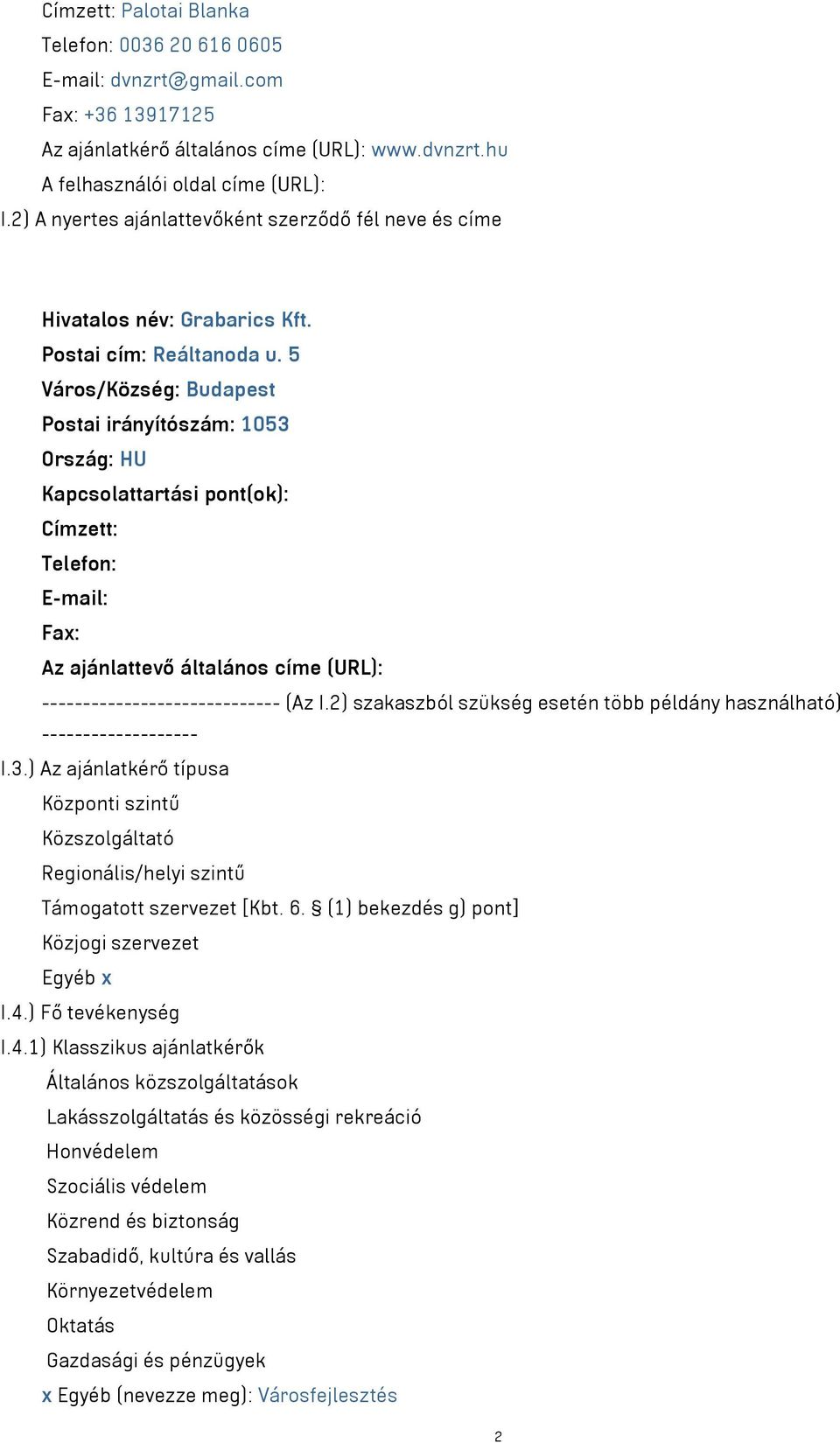5 Város/Község: Budapest Postai irányítószám: 1053 Ország: HU Kapcsolattartási pont(ok): Címzett: Telefon: E-mail: Fax: Az ajánlattevő általános címe (URL): ----------------------------- (Az I.