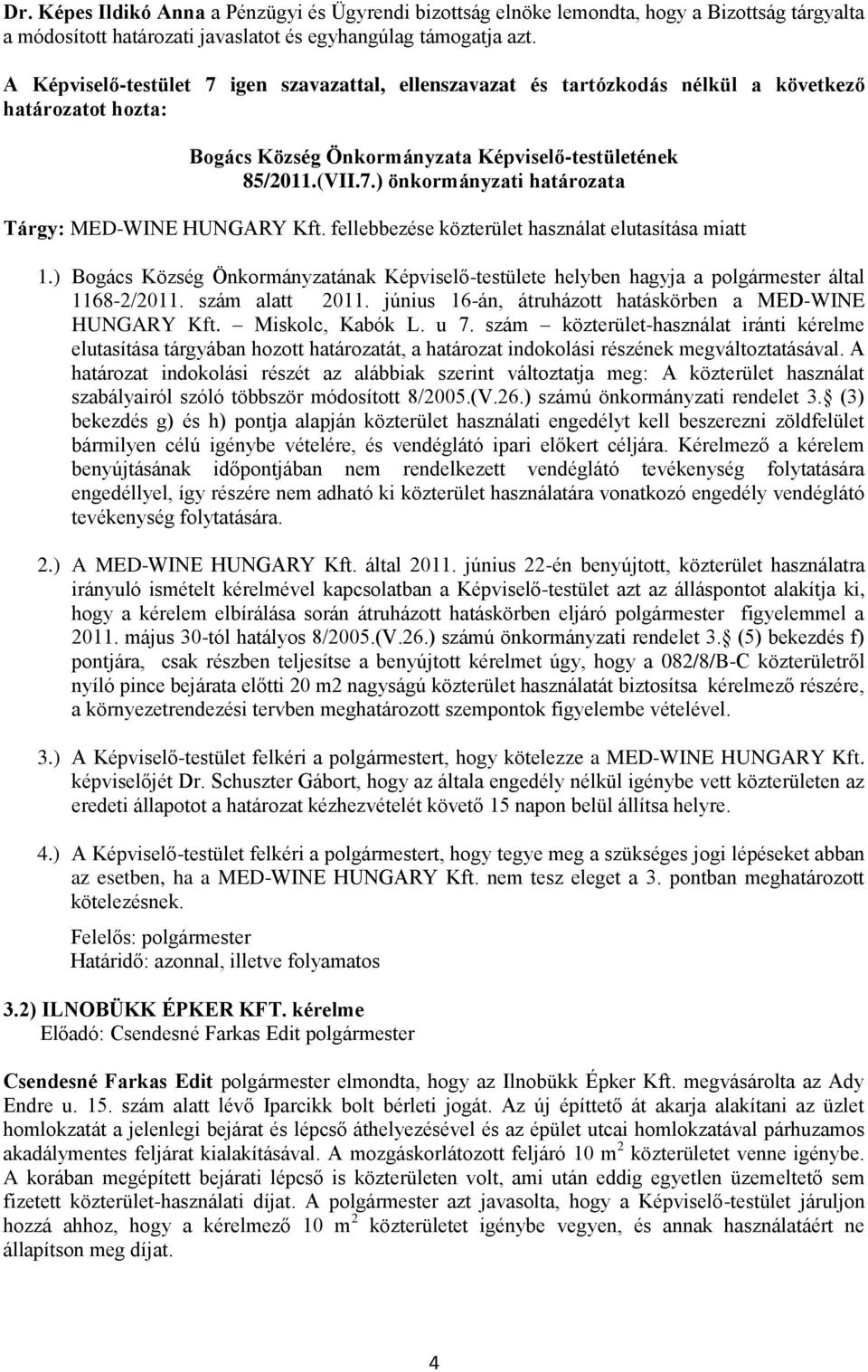 fellebbezése közterület használat elutasítása miatt 1.) Bogács Község Önkormányzatának Képviselő-testülete helyben hagyja a polgármester által 1168-2/2011. szám alatt 2011.