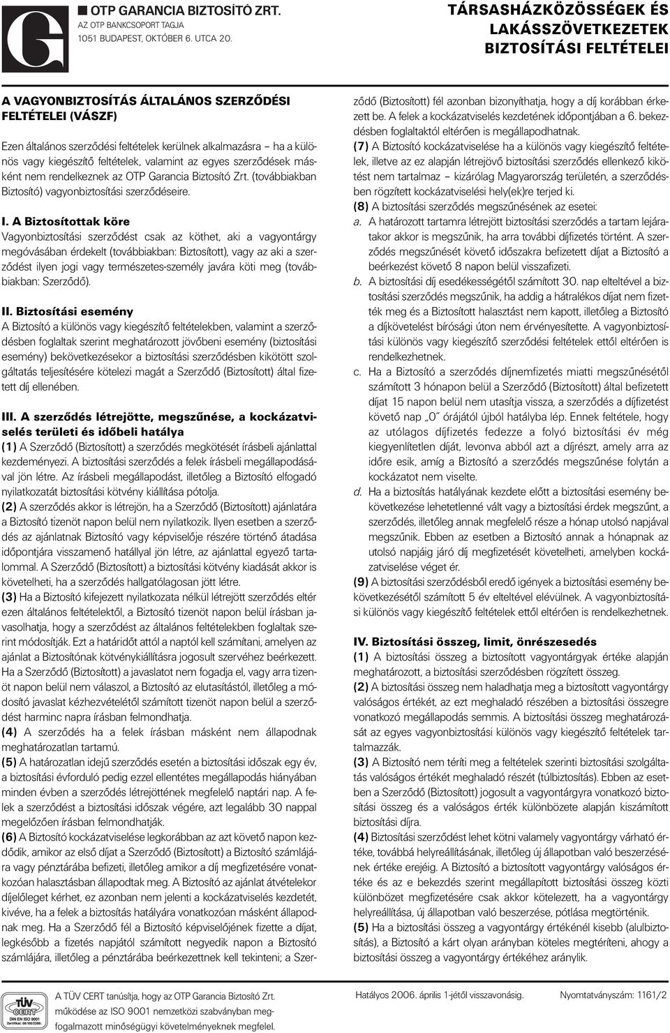 A Biztosítottak köre Vagyonbiztosítási szerzôdést csak az köthet, aki a vagyontárgy megóvásában érdekelt (továbbiakban: Biztosított), vagy az aki a szerzôdést ilyen jogi vagy természetes-személy
