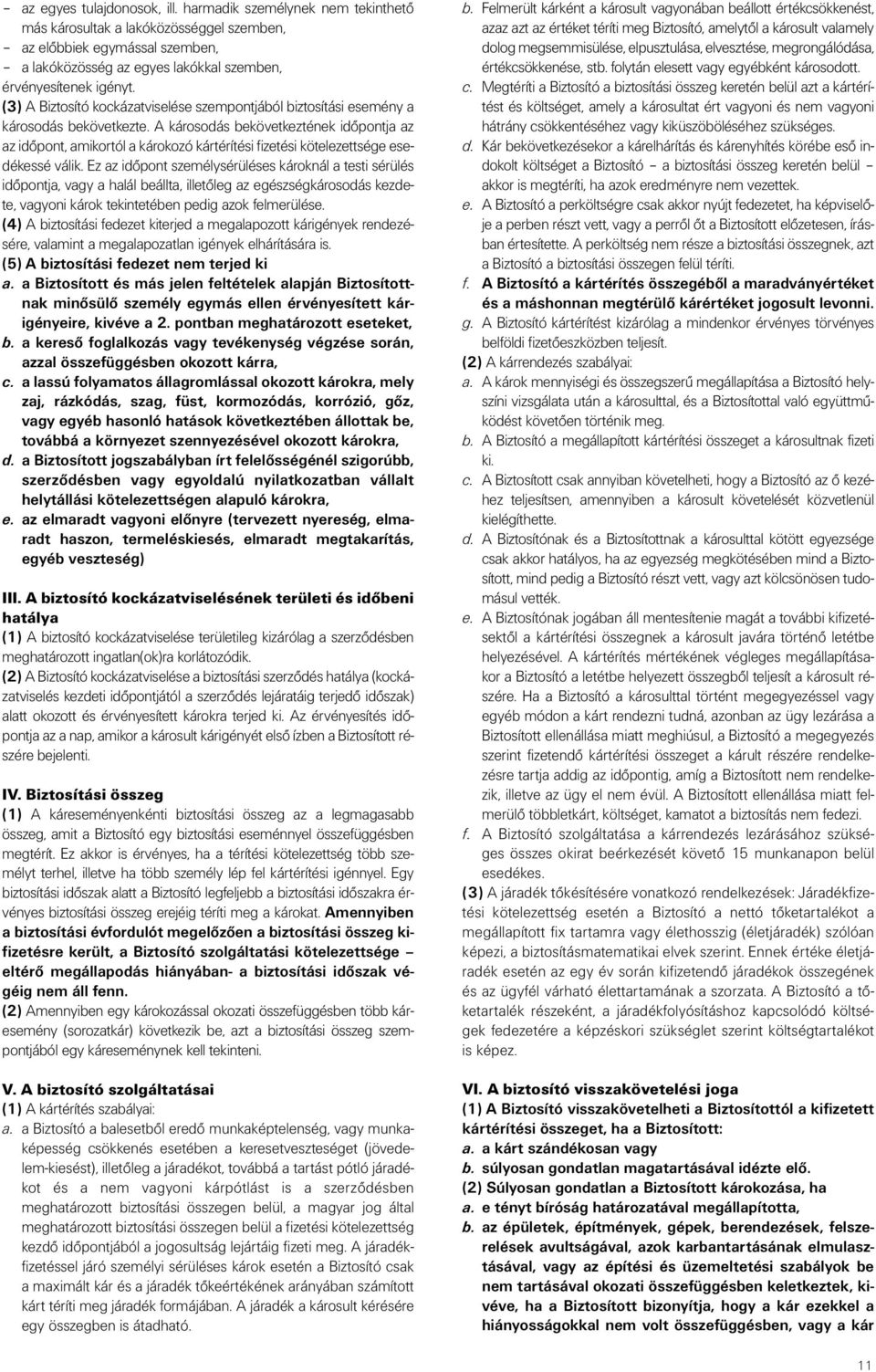 A károsodás bekövetkeztének idôpontja az az idôpont, amikortól a károkozó kártérítési fizetési kötelezettsége esedékessé válik.