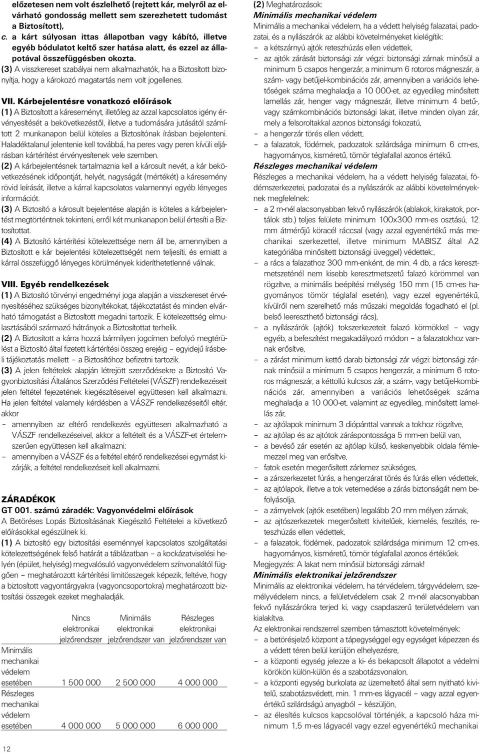 (3) A visszkereset szabályai nem alkalmazhatók, ha a Biztosított bizonyítja, hogy a károkozó magatartás nem volt jogellenes. VII.