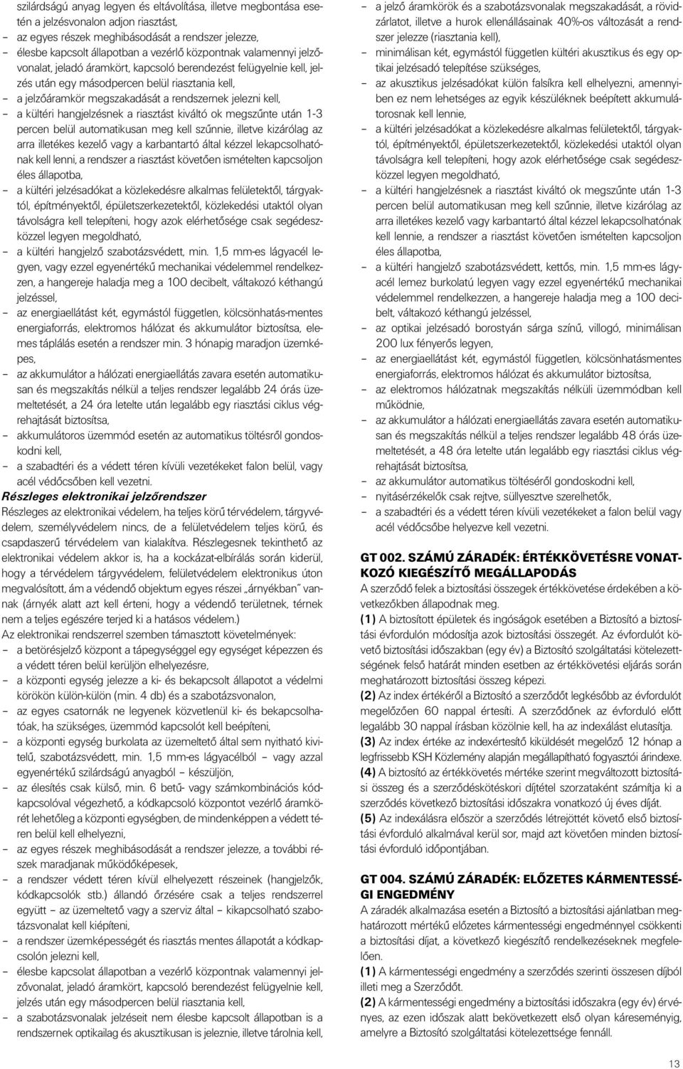 hangjelzésnek a riasztást kiváltó ok megszûnte után 1-3 percen belül automatikusan meg kell szûnnie, illetve kizárólag az arra illetékes kezelô vagy a karbantartó által kézzel lekapcsolhatónak kell