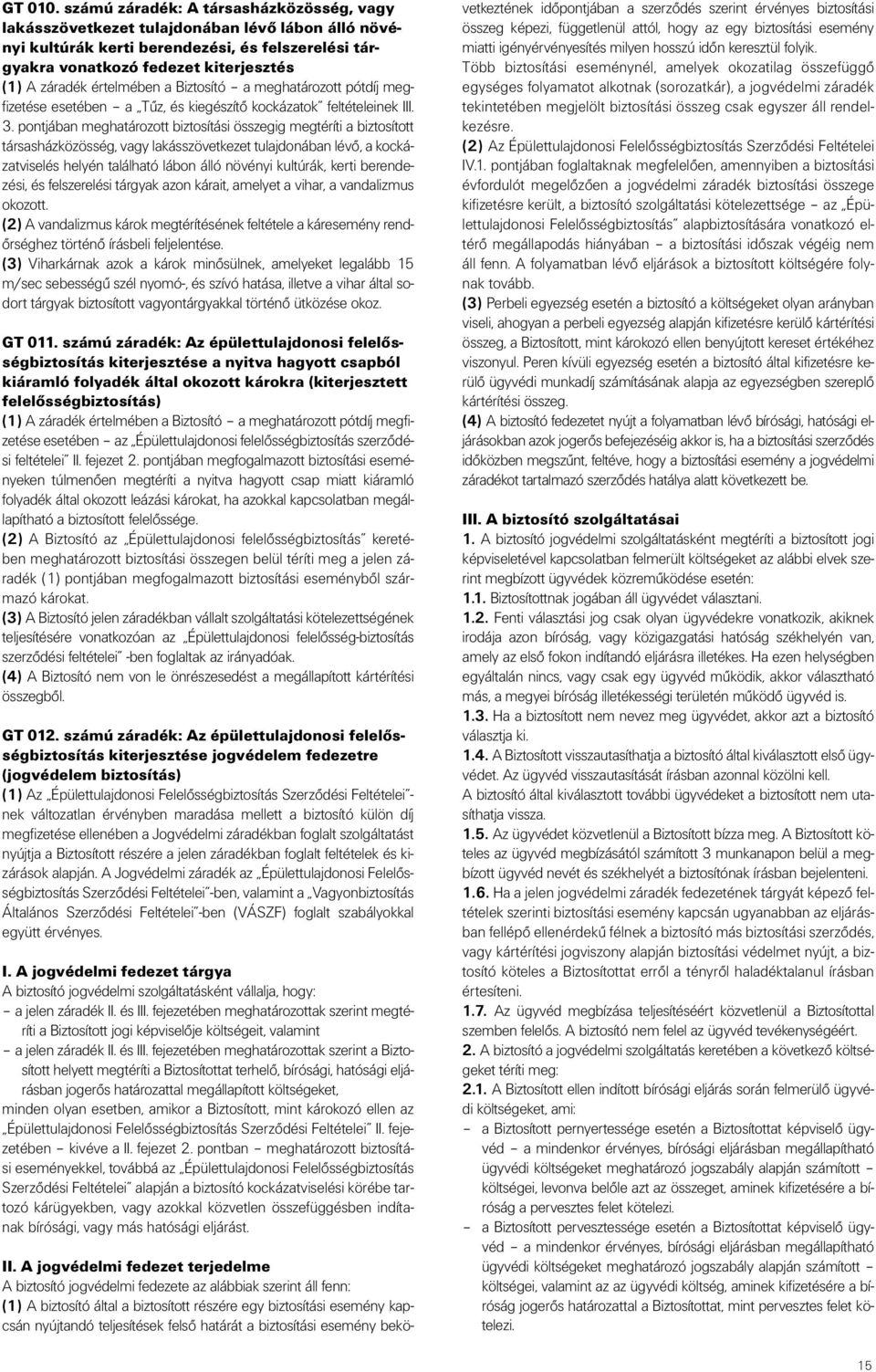 értelmében a Biztosító a meghatározott pótdíj megfizetése esetében a Tûz, és kiegészítô kockázatok feltételeinek III. 3.