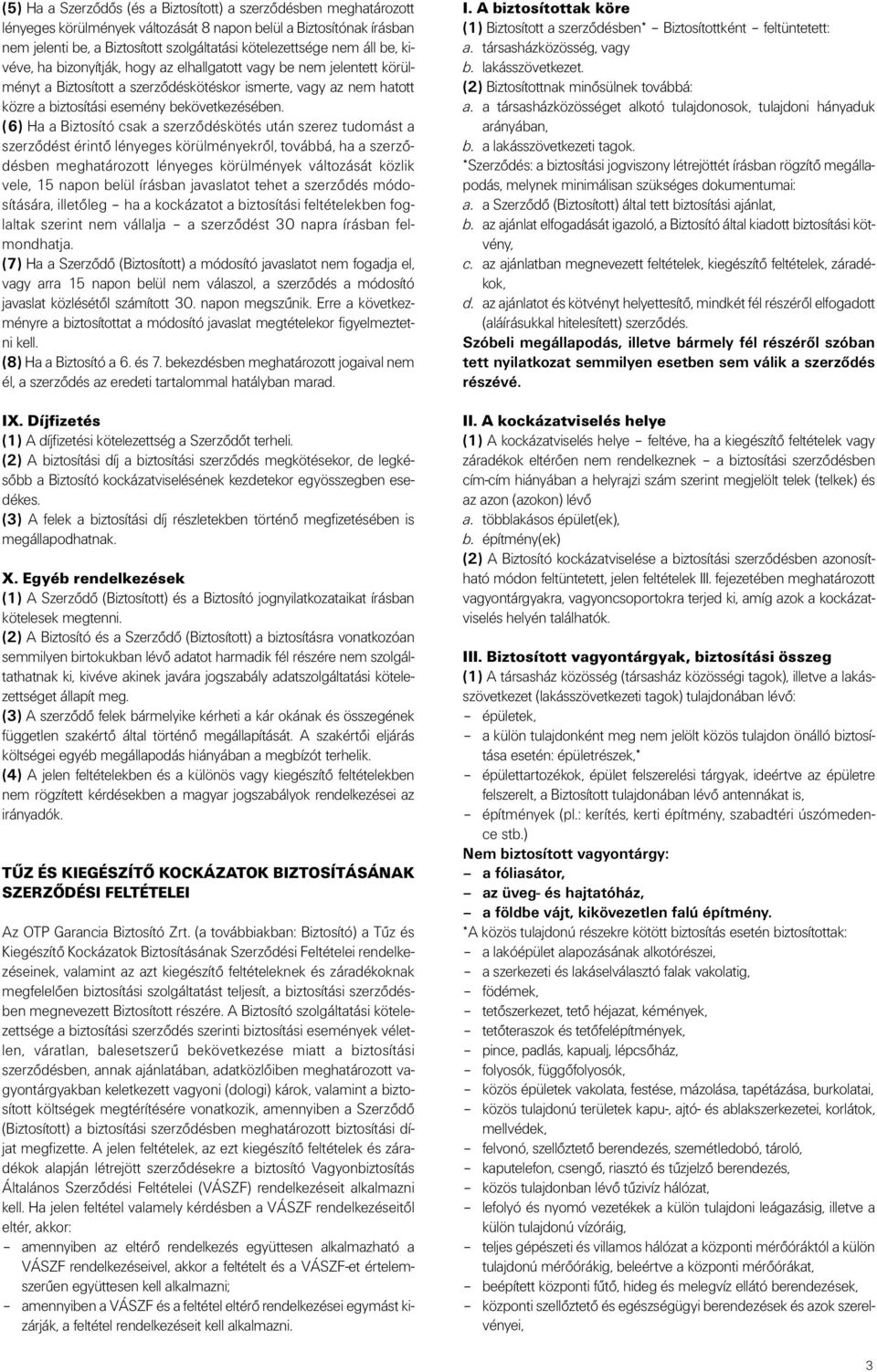(6) Ha a Biztosító csak a szerzôdéskötés után szerez tudomást a szerzôdést érintô lényeges körülményekrôl, továbbá, ha a szerzôdésben meghatározott lényeges körülmények változását közlik vele, 15