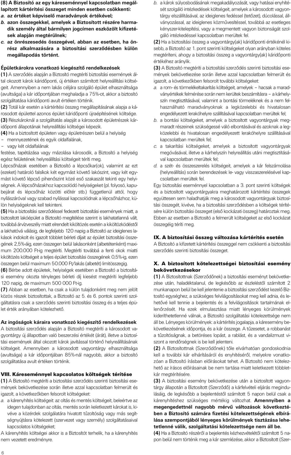 az önrészesedés összegével, abban az esetben, ha önrész alkalmazására a biztosítási szerzôdésben külön megállapodás történt.