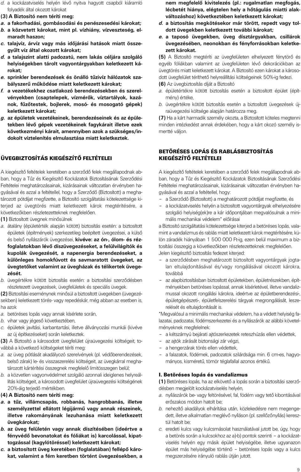 a talajszint alatti padozatú, nem lakás céljára szolgáló helyiségekben tárolt vagyontárgyakban keletkezett károkat; e.