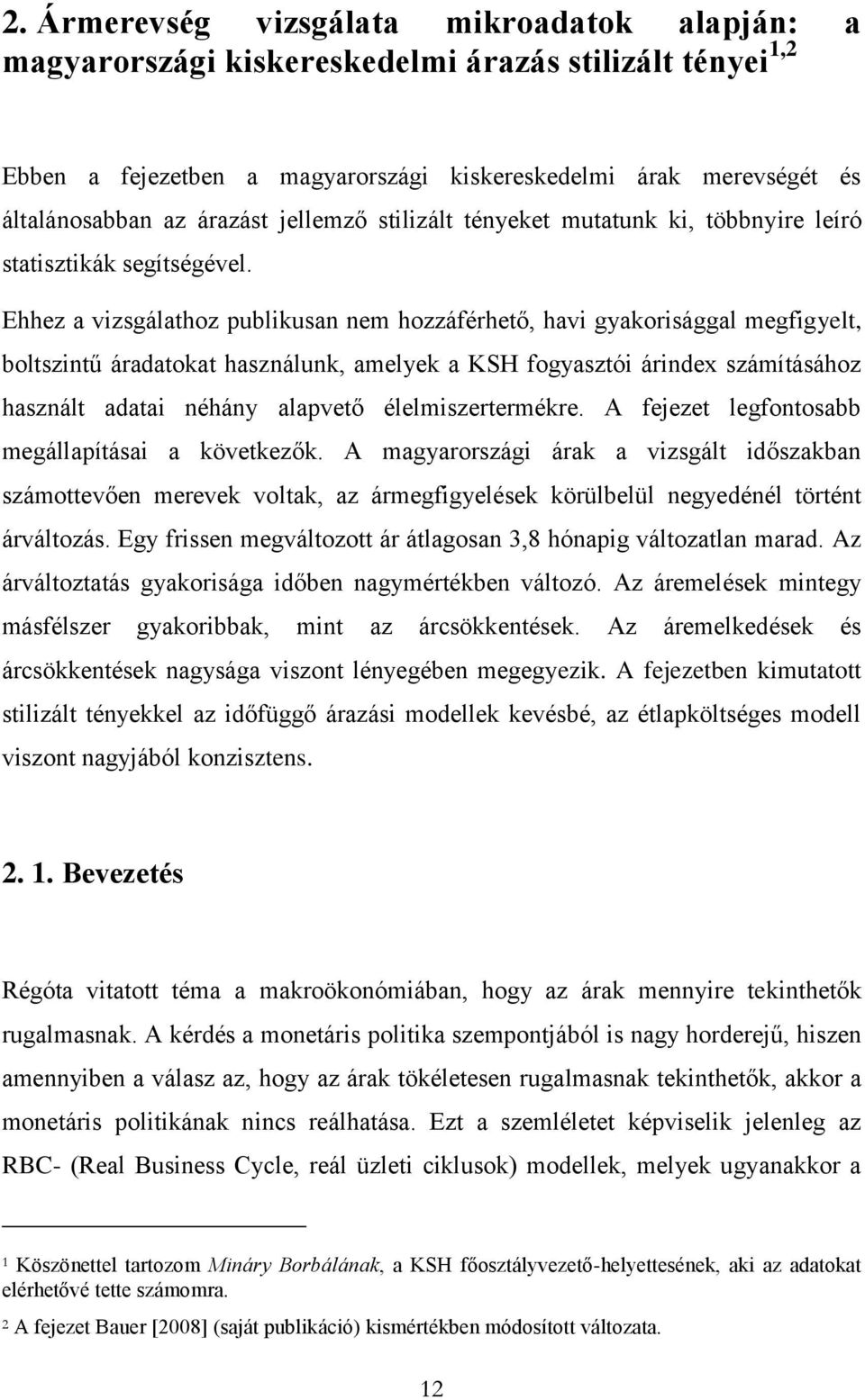 Ehhez a vizsgálathoz publikusan nem hozzáférhető, havi gyakorisággal megfigyelt, boltszintű áradatokat használunk, amelyek a KSH fogyasztói árindex számításához használt adatai néhány alapvető