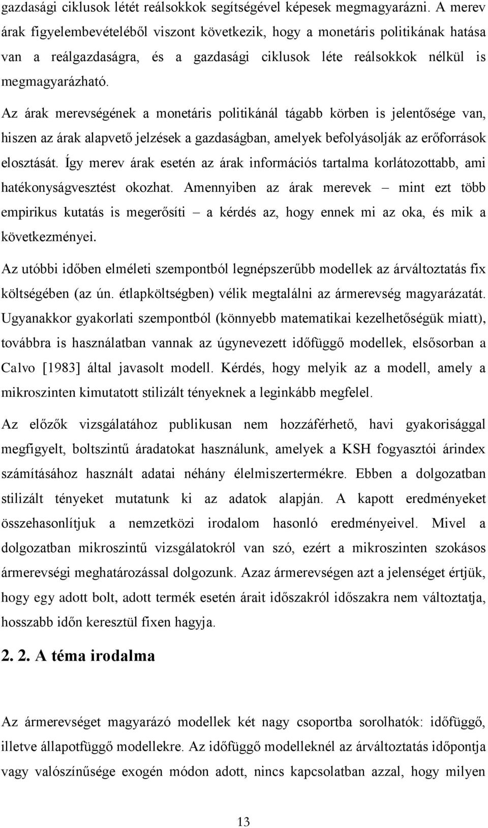 Az árak merevségének a monetáris politikánál tágabb körben is jelentősége van, hiszen az árak alapvető jelzések a gazdaságban, amelyek befolyásolják az erőforrások elosztását.