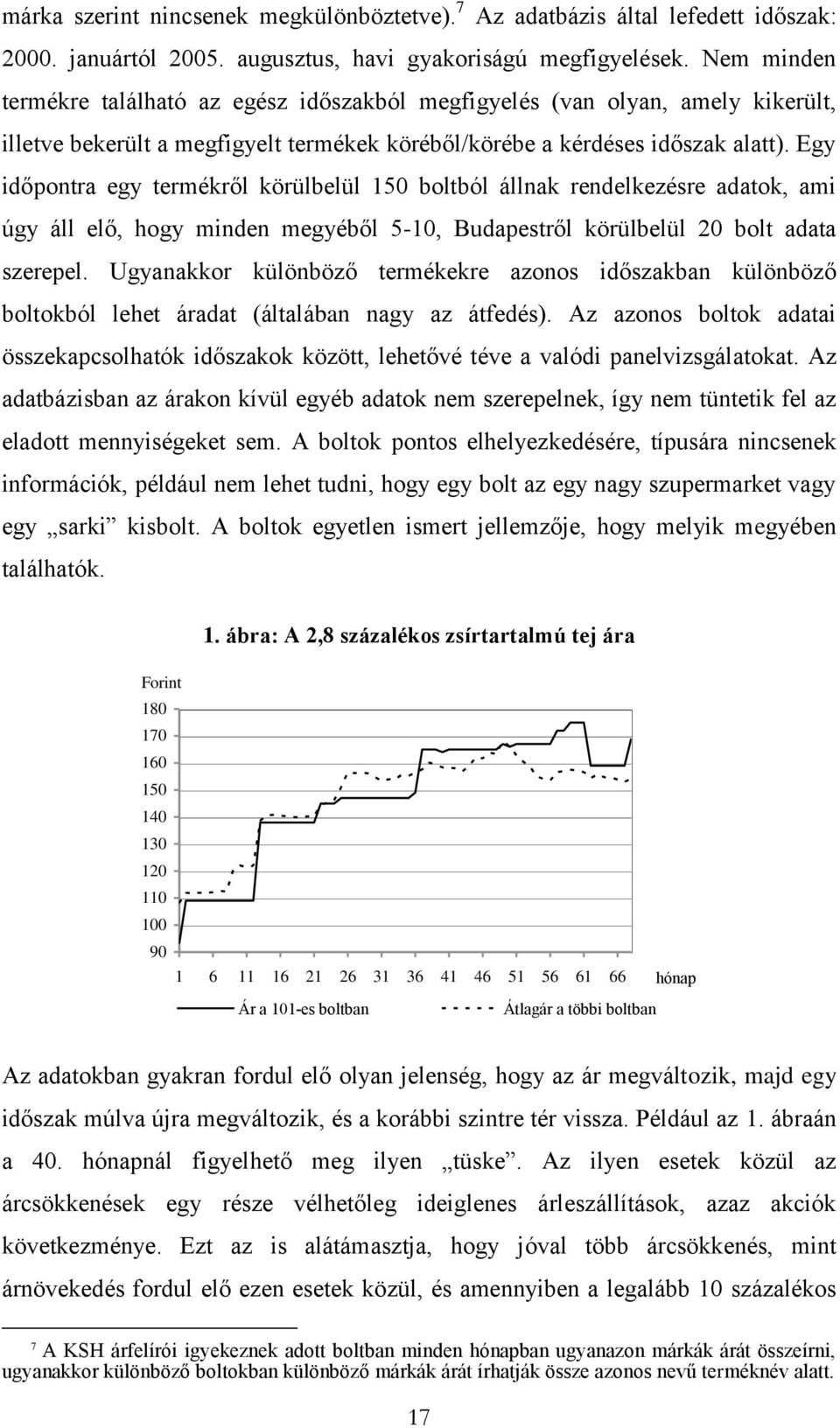 Egy időpontra egy termékről körülbelül 150 boltból állnak rendelkezésre adatok, ami úgy áll elő, hogy minden megyéből 5-10, Budapestről körülbelül 20 bolt adata szerepel.