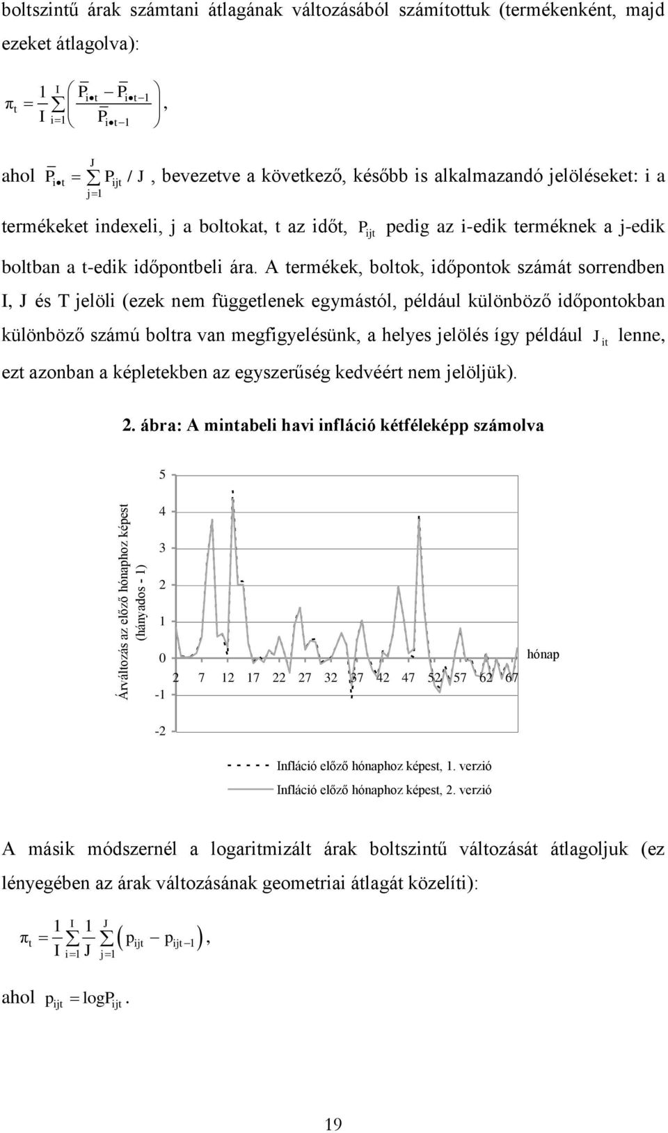 A termékek, boltok, időpontok számát sorrendben I, J és T jelöli (ezek nem függetlenek egymástól, például különböző időpontokban különböző számú boltra van megfigyelésünk, a helyes jelölés így