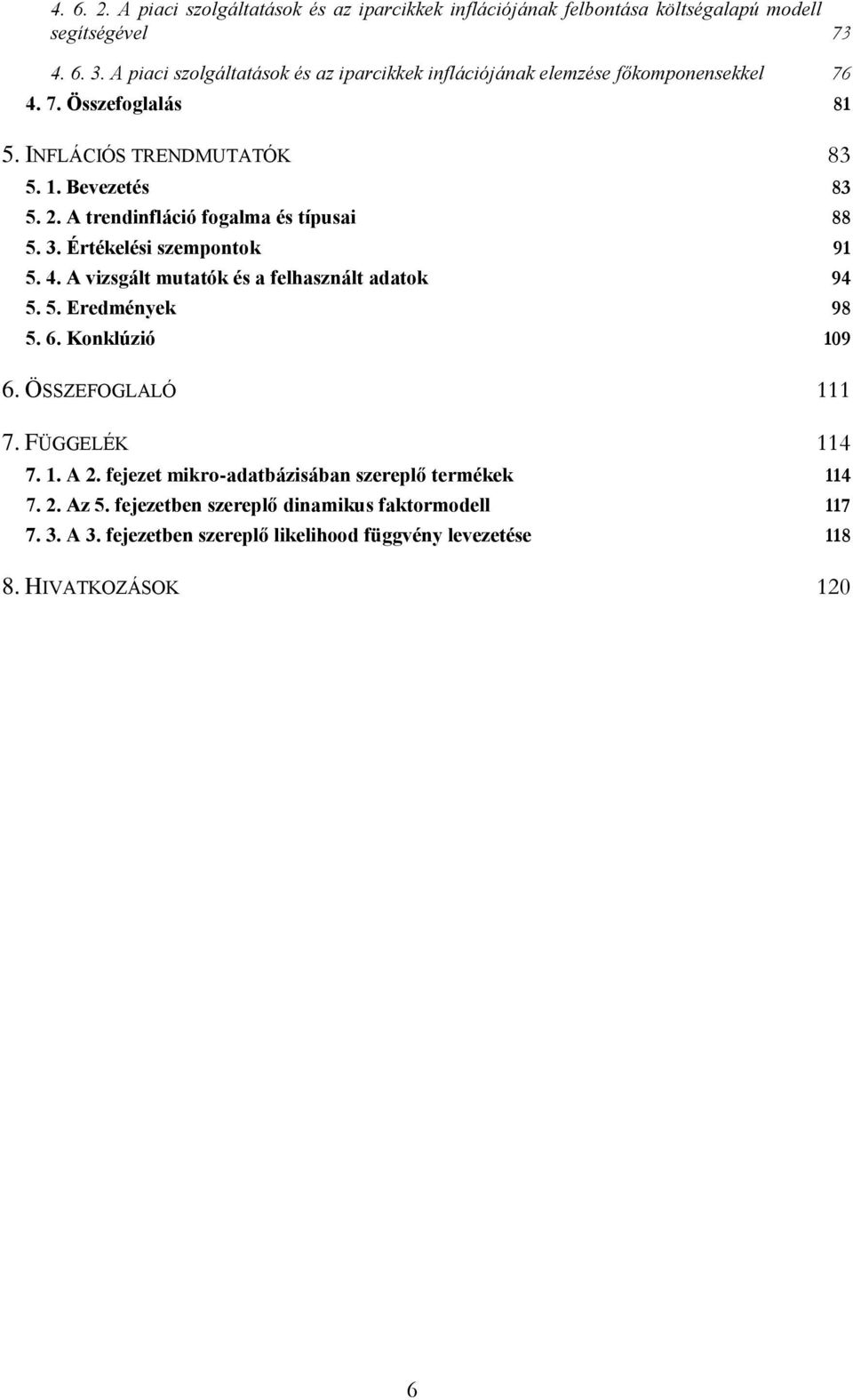 A trendinfláció fogalma és típusai 88 5. 3. Értékelési szempontok 91 5. 4. A vizsgált mutatók és a felhasznált adatok 94 5. 5. Eredmények 98 5. 6. Konklúzió 109 6.