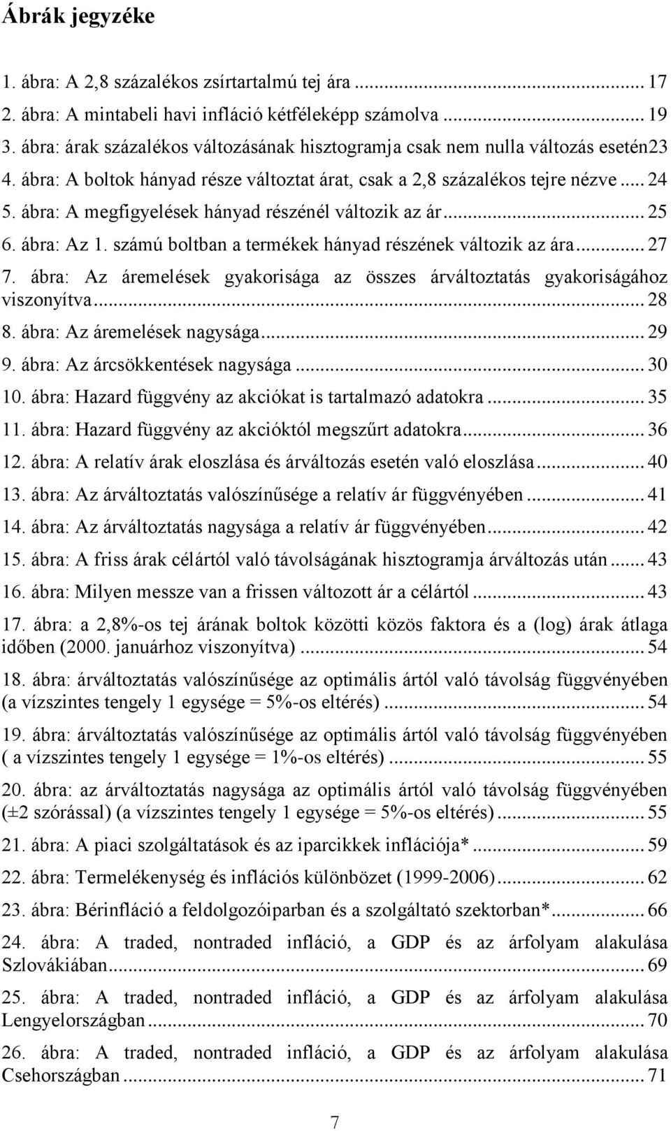 ábra: A megfigyelések hányad részénél változik az ár... 25 6. ábra: Az 1. számú boltban a termékek hányad részének változik az ára... 27 7.