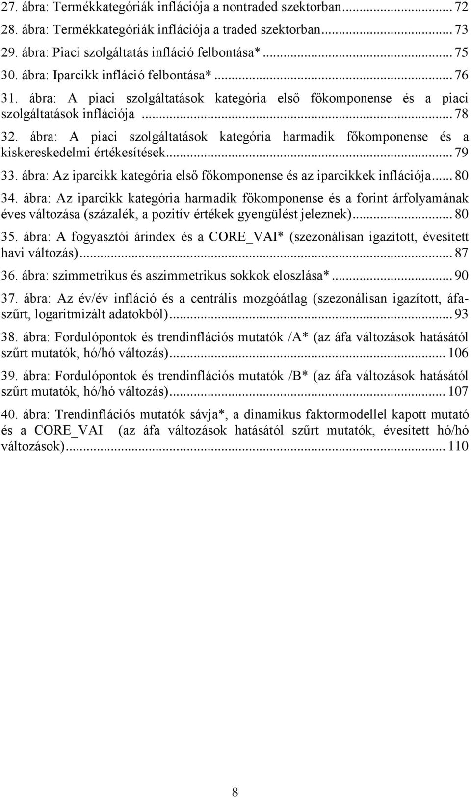 ábra: A piaci szolgáltatások kategória harmadik főkomponense és a kiskereskedelmi értékesítések... 79 33. ábra: Az iparcikk kategória első főkomponense és az iparcikkek inflációja... 80 34.