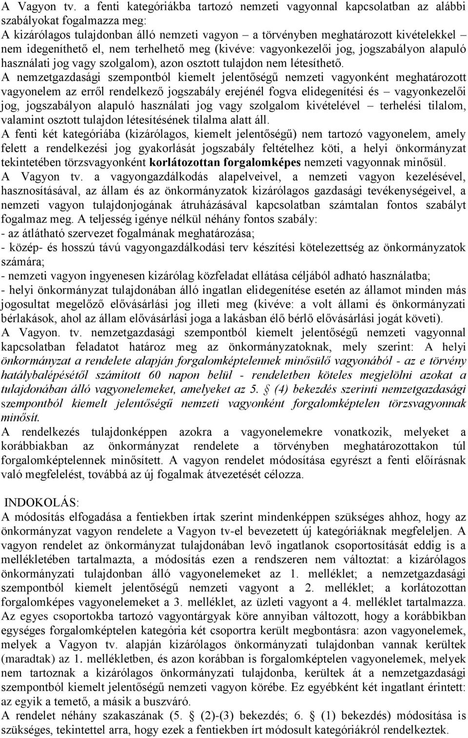 idegeníthető el, nem terhelhető meg (kivéve: vagyonkezelői jog, jogszabályon alapuló használati jog vagy szolgalom), azon osztott tulajdon nem létesíthető.