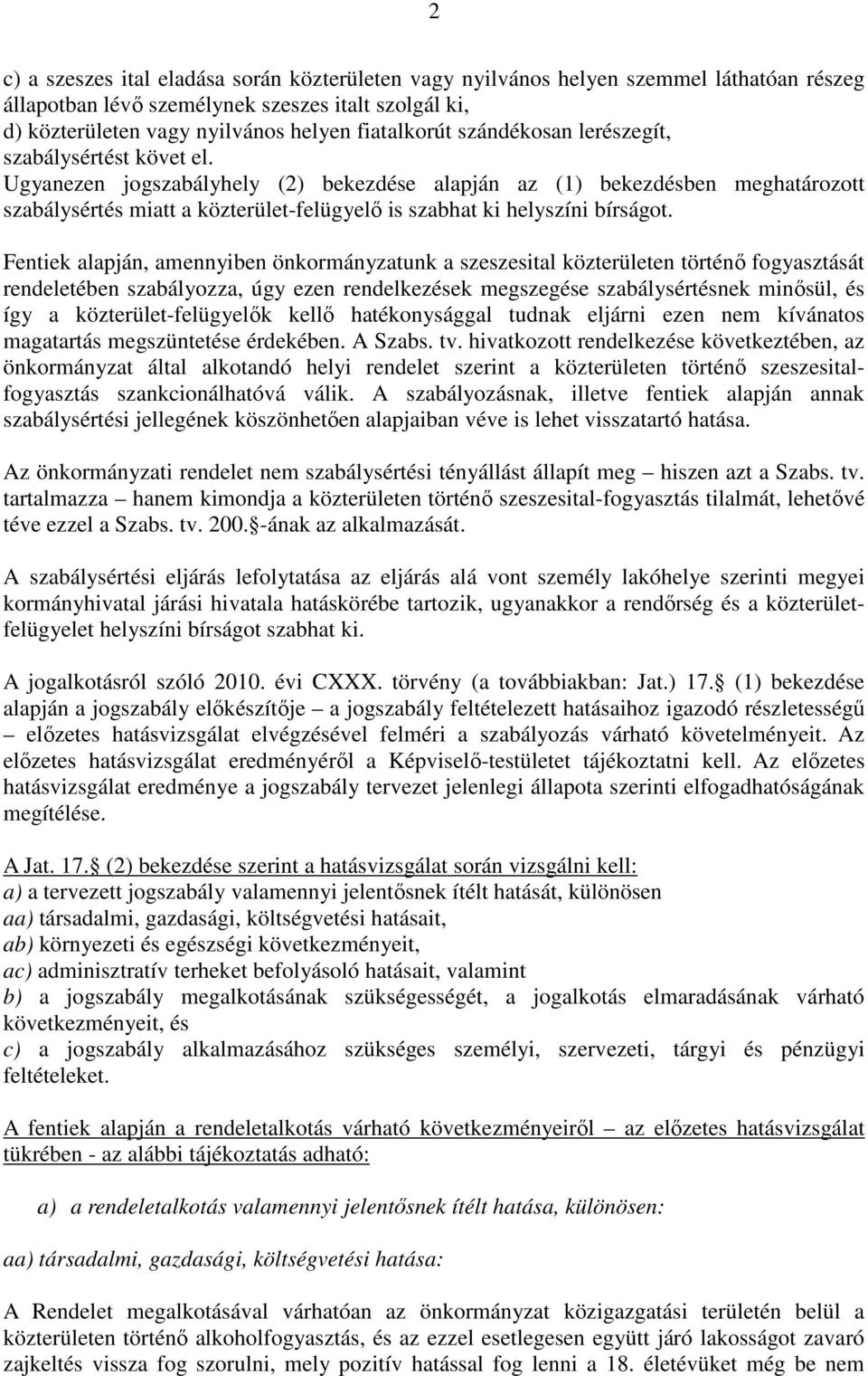 Ugyanezen jogszabályhely (2) bekezdése alapján az (1) bekezdésben meghatározott szabálysértés miatt a közterület-felügyelő is szabhat ki helyszíni bírságot.