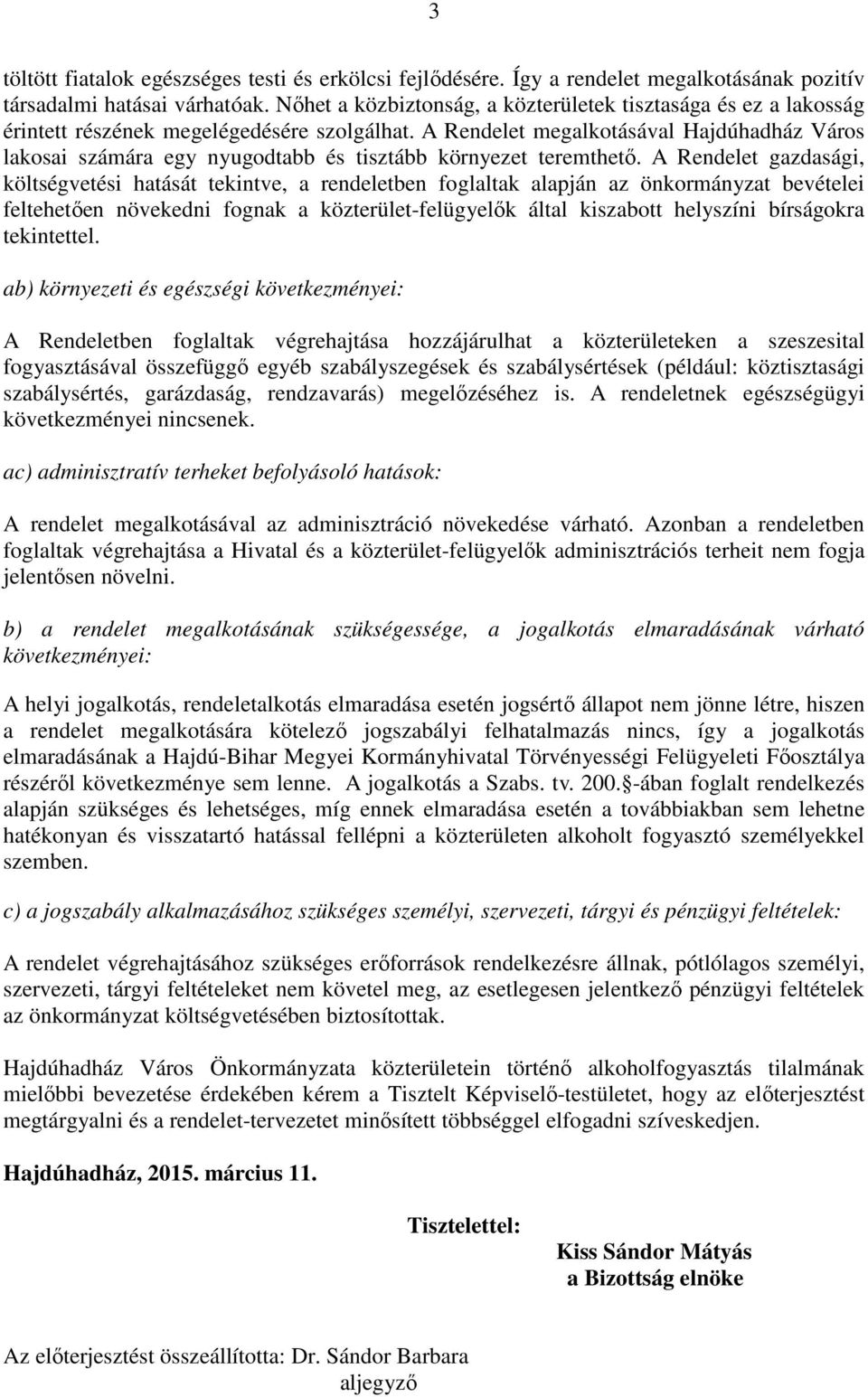 A Rendelet megalkotásával Hajdúhadház Város lakosai számára egy nyugodtabb és tisztább környezet teremthető.