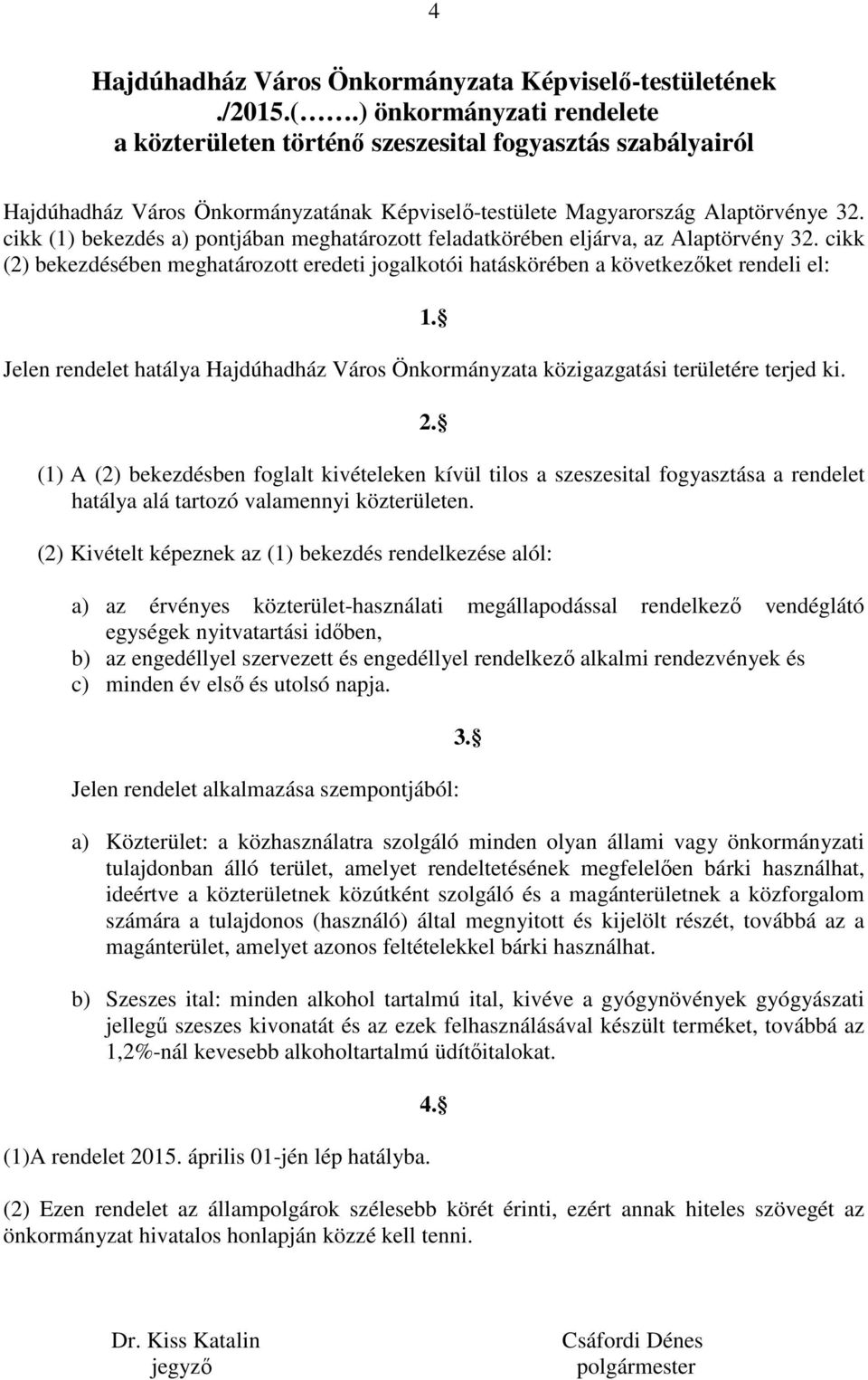 cikk (1) bekezdés a) pontjában meghatározott feladatkörében eljárva, az Alaptörvény 32. cikk (2) bekezdésében meghatározott eredeti jogalkotói hatáskörében a következőket rendeli el: 1.