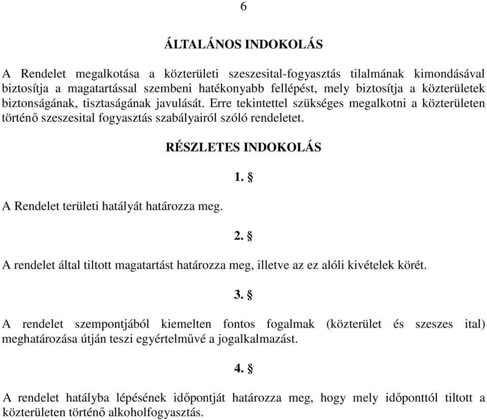 A Rendelet területi hatályát határozza meg. RÉSZLETES INDOKOLÁS A rendelet által tiltott magatartást határozza meg, illetve az ez alóli kivételek körét. 1. 2. 3.