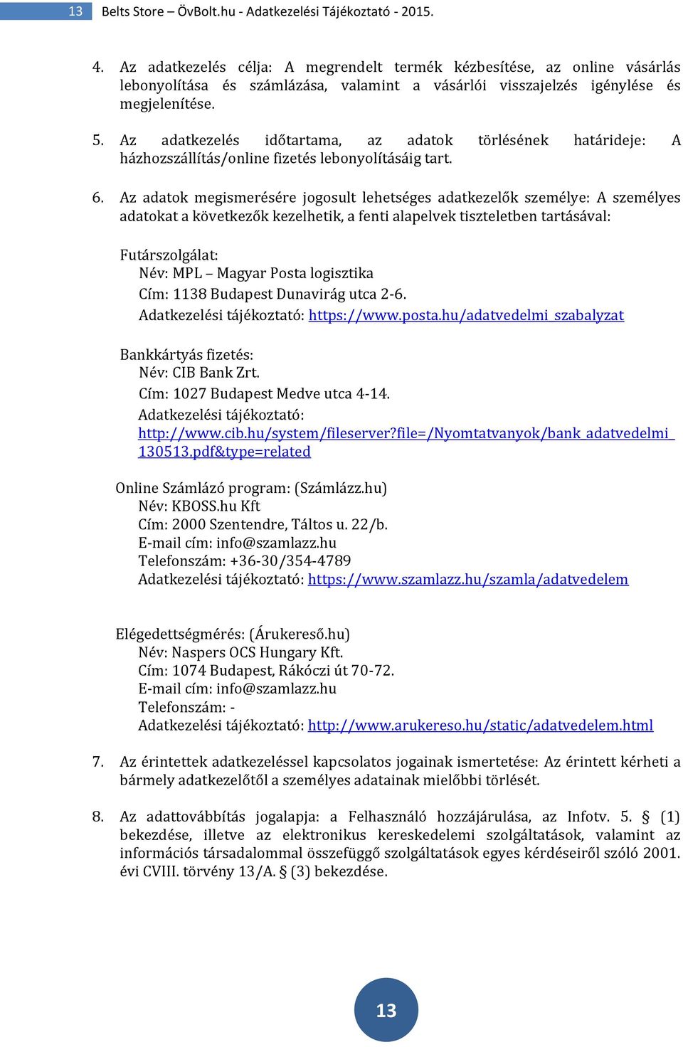 Az adatkezelés időtartama, az adatok törlésének határideje: A házhozszállítás/online fizetés lebonyolításáig tart. 6.