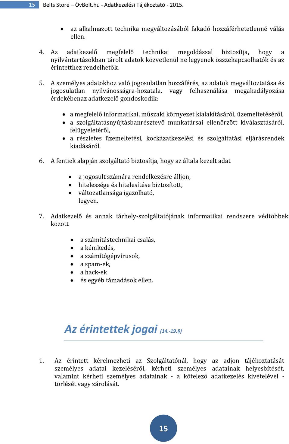 A személyes adatokhoz való jogosulatlan hozzáférés, az adatok megváltoztatása és jogosulatlan nyilvánosságra-hozatala, vagy felhasználása megakadályozása érdekébenaz adatkezelő gondoskodik: a