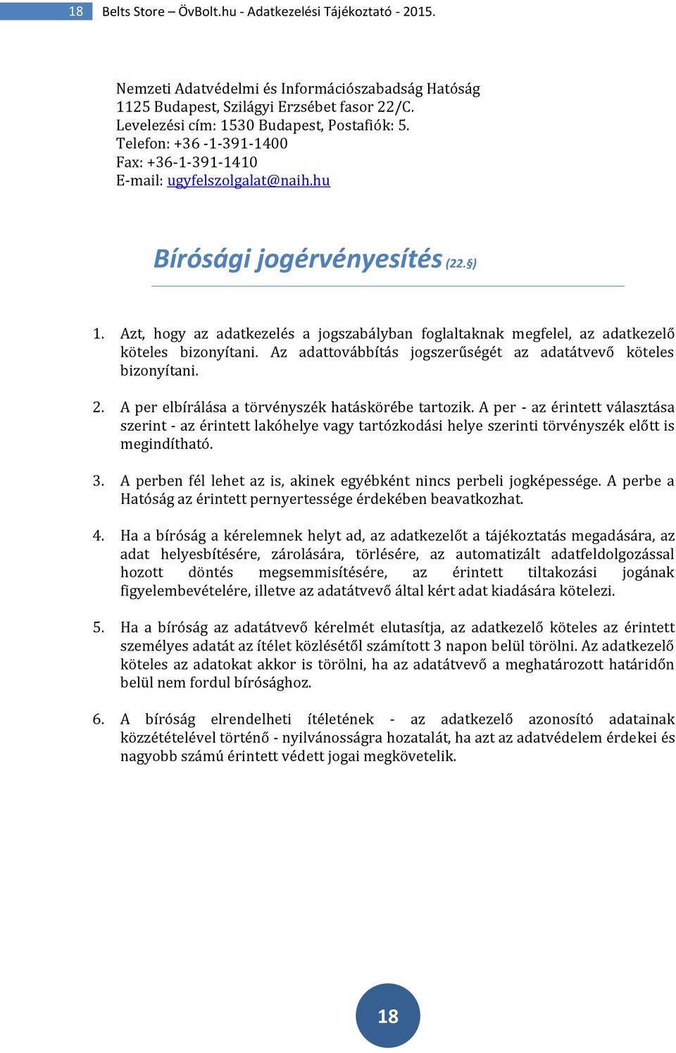 Azt, hogy az adatkezelés a jogszabályban foglaltaknak megfelel, az adatkezelő köteles bizonyítani. Az adattovábbítás jogszerűségét az adatátvevő köteles bizonyítani. 2.