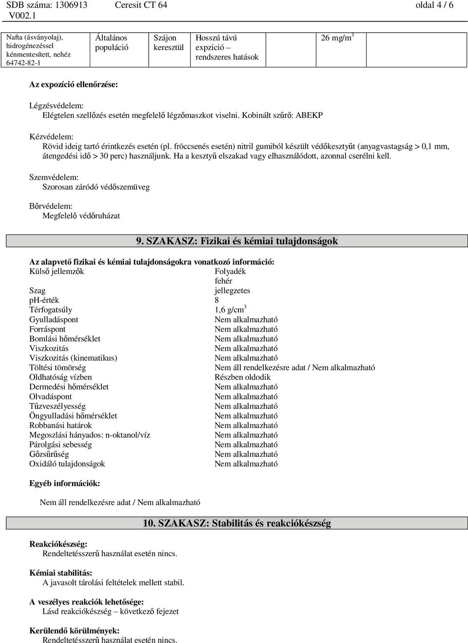 Ha a keszty elszakad vagy elhasználódott, azonnal cserélni kell. Szemvédelem: Szorosan záródó véd szemüveg rvédelem: Megfelel véd ruházat 9.