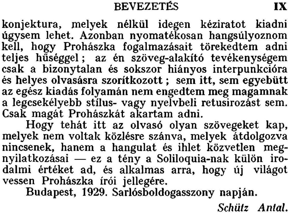 helyes olvasásra szorítkozott; sem itt, sem egyebütt az egész kiadás folyamán nem engedtem meg magamnak a legcsekélyebb stílus- vagy nyelvbeli retusirozást sem. Csak magát Prohászkát akartam adni.