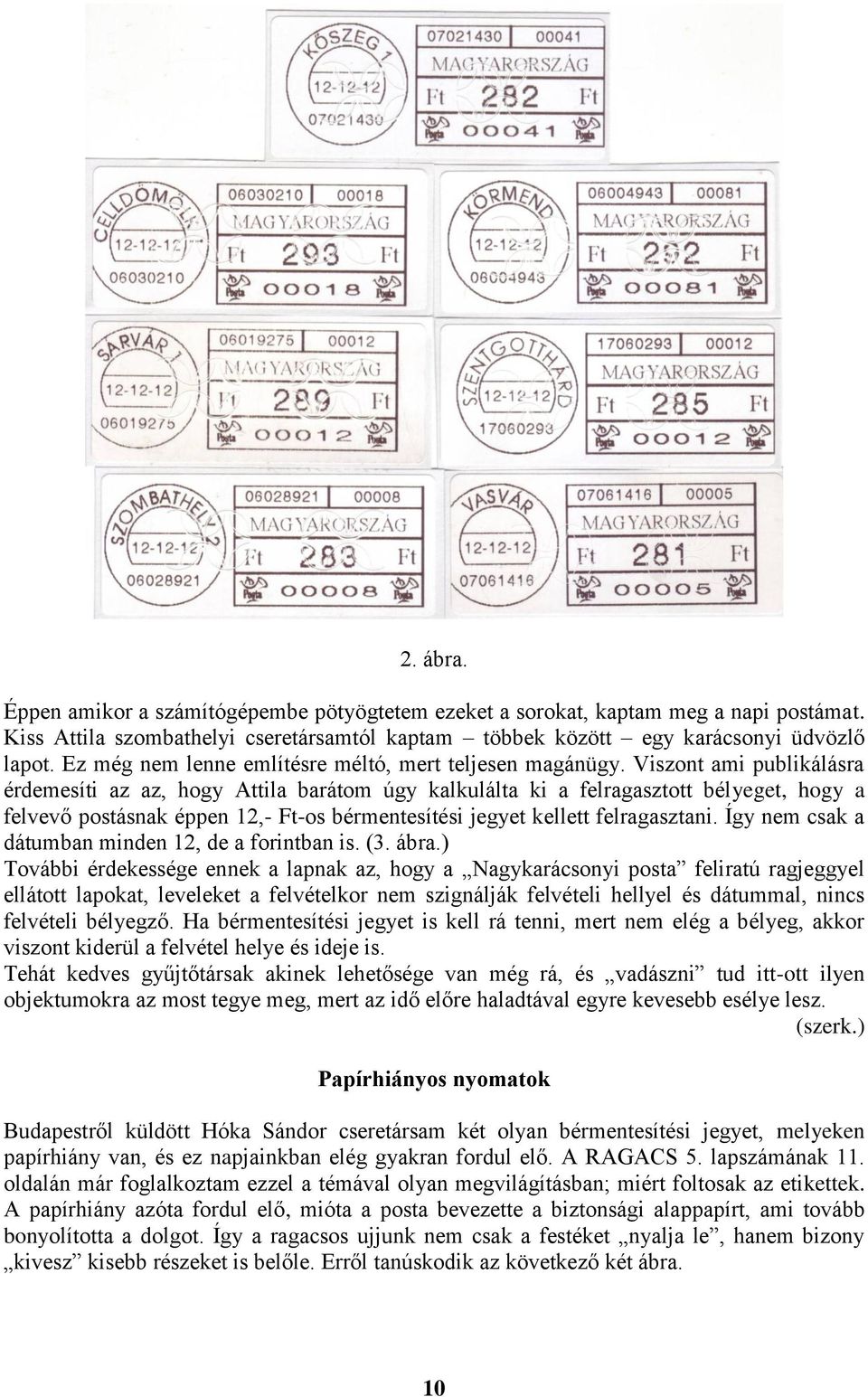 Viszont ami publikálásra érdemesíti az az, hogy Attila barátom úgy kalkulálta ki a felragasztott bélyeget, hogy a felvevő postásnak éppen 12,- Ft-os bérmentesítési jegyet kellett felragasztani.