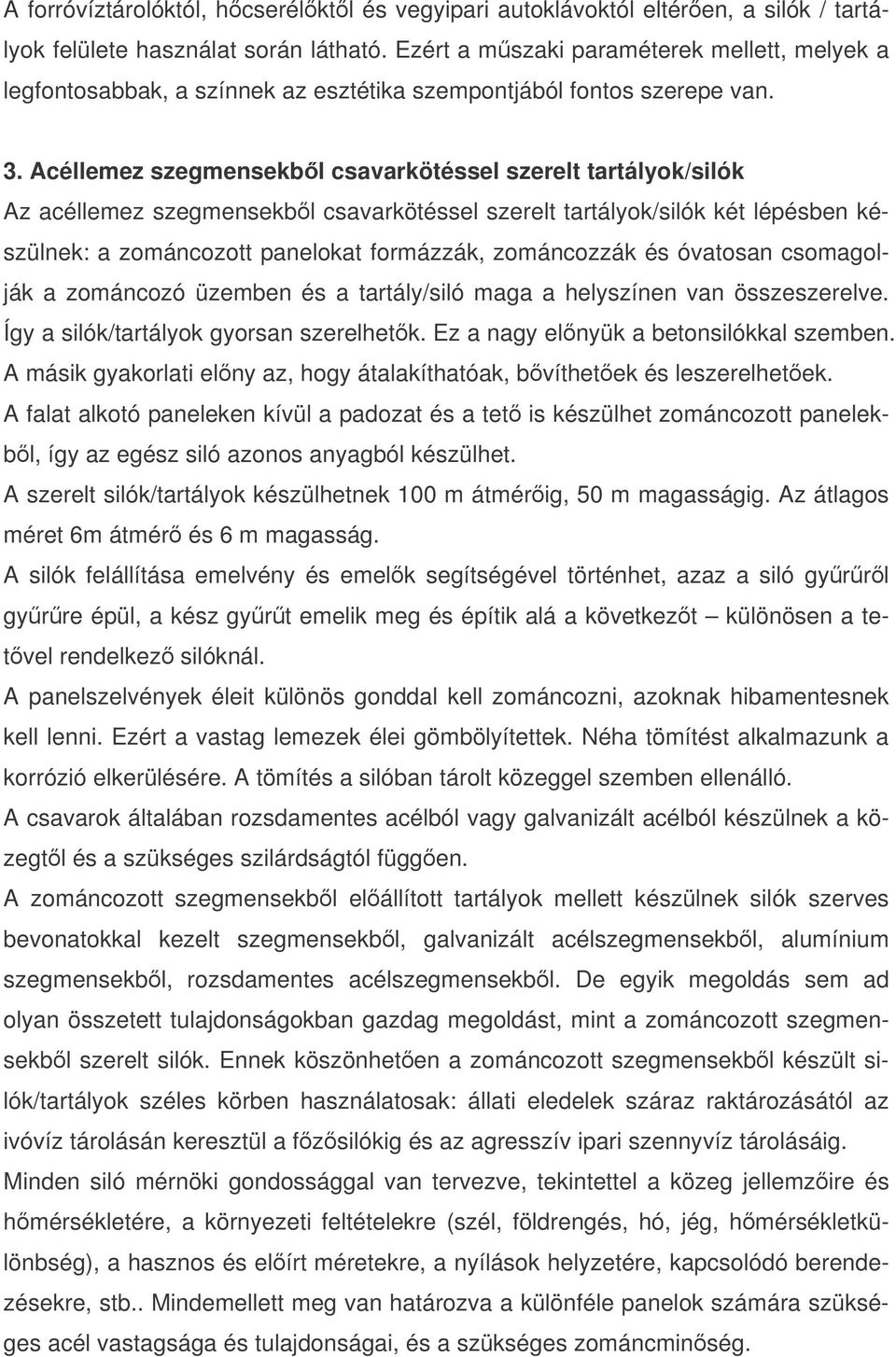 Acéllemez szegmensekbl csavarkötéssel szerelt tartályok/silók Az acéllemez szegmensekbl csavarkötéssel szerelt tartályok/silók két lépésben készülnek: a zománcozott panelokat formázzák, zománcozzák