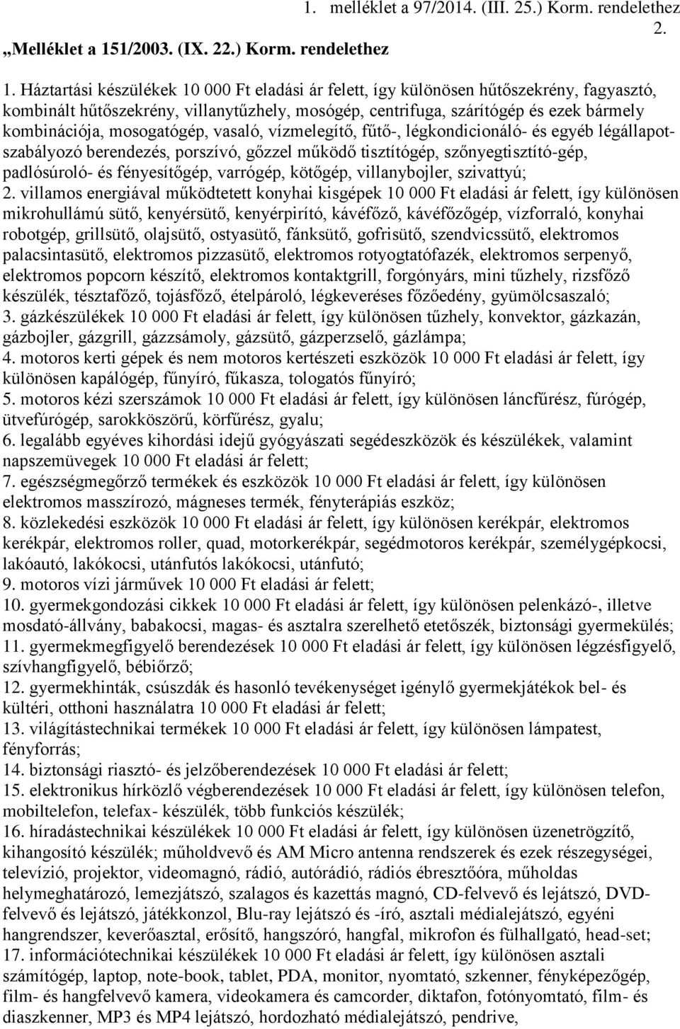 mosogatógép, vasaló, vízmelegítő, fűtő-, légkondicionáló- és egyéb légállapotszabályozó berendezés, porszívó, gőzzel működő tisztítógép, szőnyegtisztító-gép, padlósúroló- és fényesítőgép, varrógép,