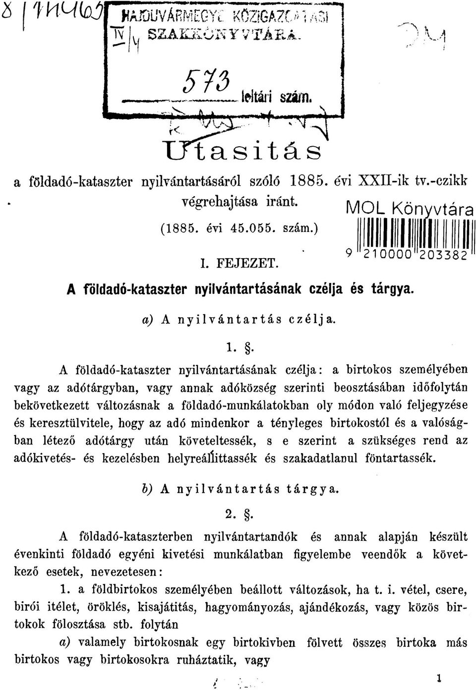 A földadó-kataszter nyilvántartásának czélja: a birtokos személyében vagy az adótárgyban, vagy annak adóközség szerinti beosztásában időfolytán bekövetkezett változásnak a földadó-munkálatokban oly