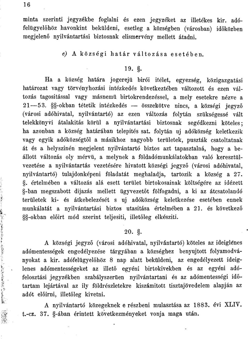 . Ha a község határa jogerejü birói ítélet, egyezség, közigazgatási határozat vagy törvényhozási intézkedés következtében változott és ezen változás tagosítással vagy másnemű birtokrendezéssel, a