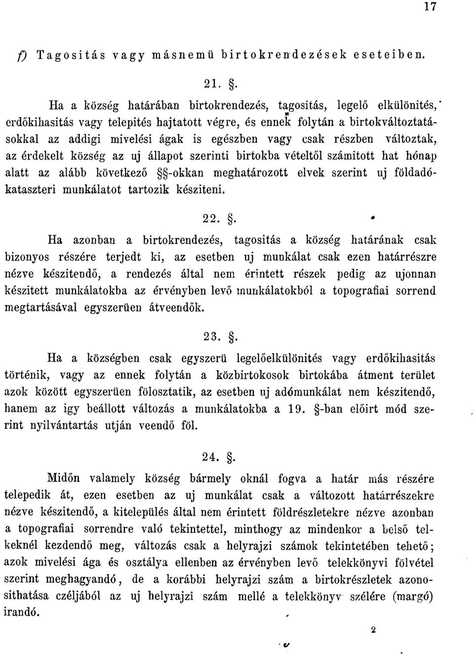 csak részben változtak, az érdekelt község az uj állapot szerinti birtokba vételtől számított hat hónap alatt az alább következő -okkan meghatározott elvek szerint uj földadókataszteri munkálatot