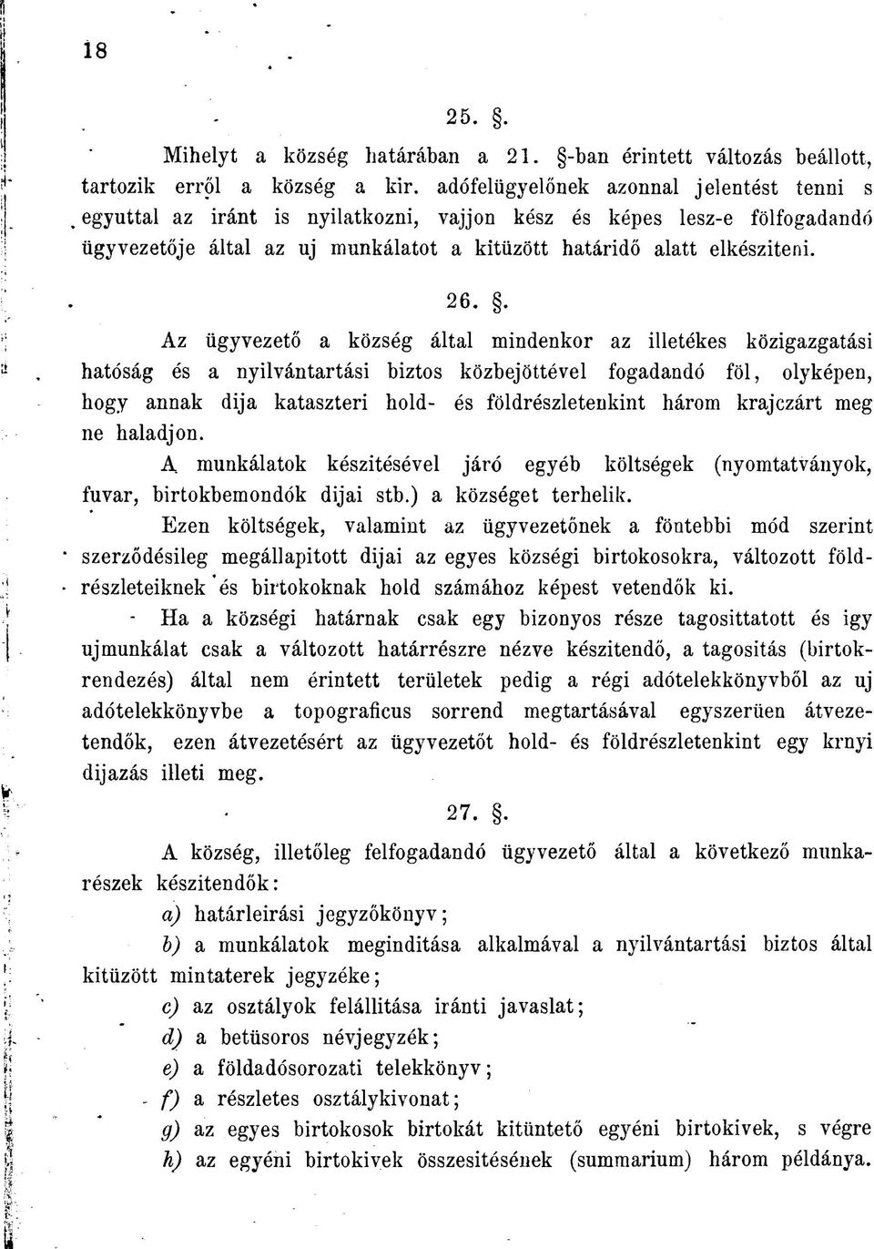 . Az ügyvezető a község által mindenkor az illetékes közigazgatási hatóság és a nyilvántartási biztos közbejöttével fogadandó föl, olyképen, hogy annak dija kataszteri hold- és földrészletenkint