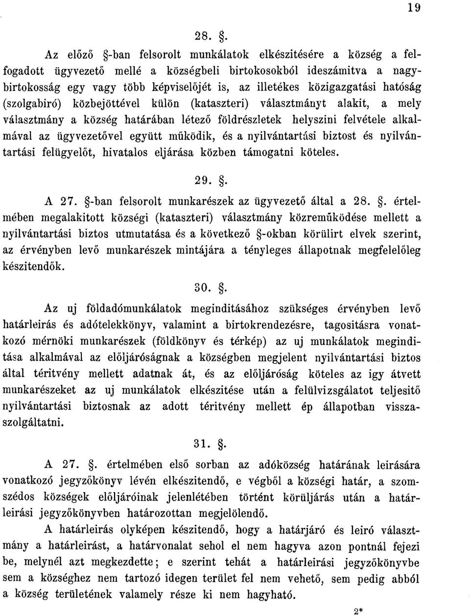 közigazgatási hatóság (szolgabíró) közbejöttével külön (kataszteri) választmányt alakit, a mely választmány a község határában létező földrészletek helyszíni felvétele alkalmával az ügyvezetővel