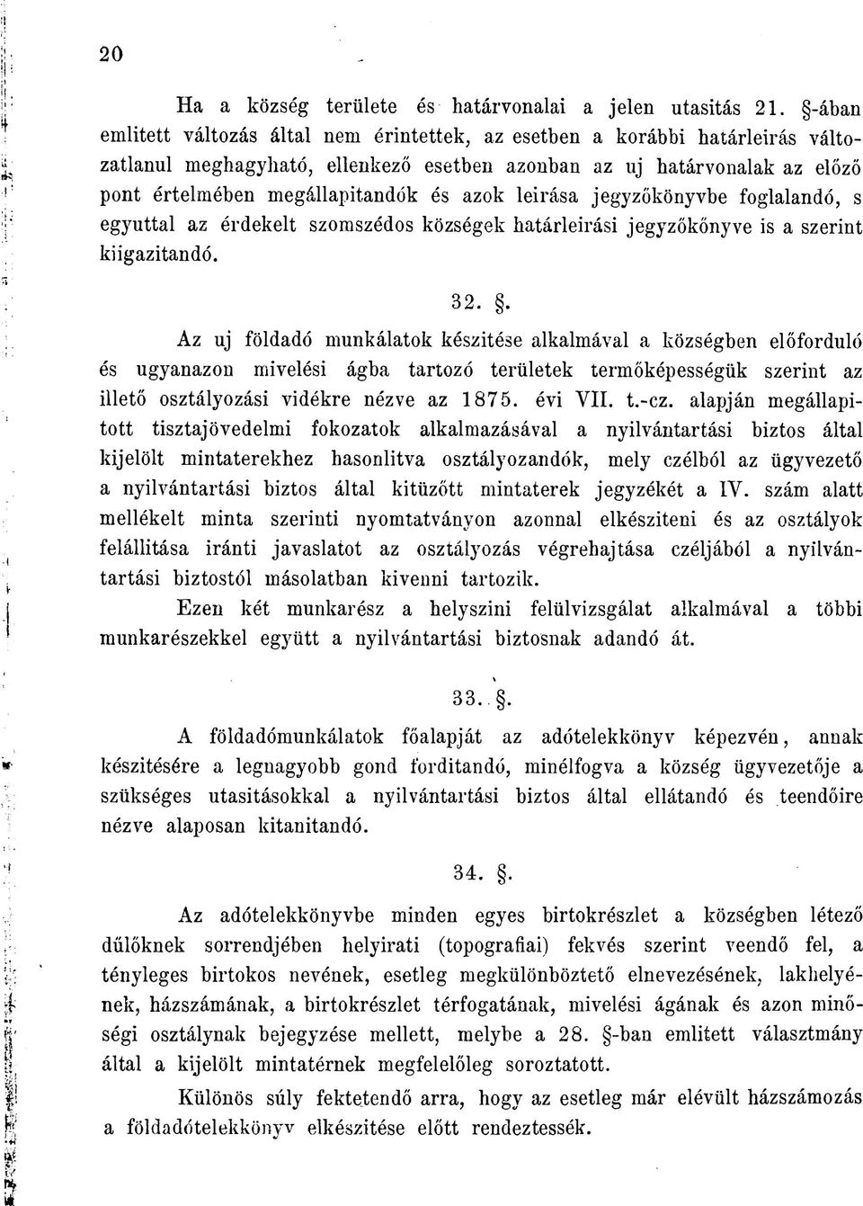 andók és azok leirása jegyzőkönyvbe foglalandó, s egyúttal az érdekelt szomszédos községek határleirási jegyzökönyve is a szerint kiigazitandó. 32.