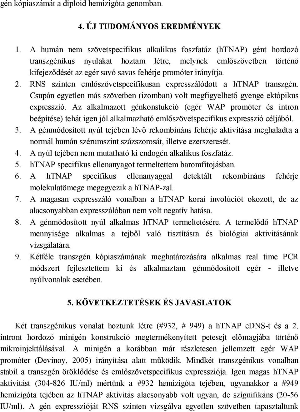 RNS szinten emlőszövetspecifikusan expresszálódott a htnap transzgén. Csupán egyetlen más szövetben (izomban) volt megfigyelhető gyenge ektópikus expresszió.