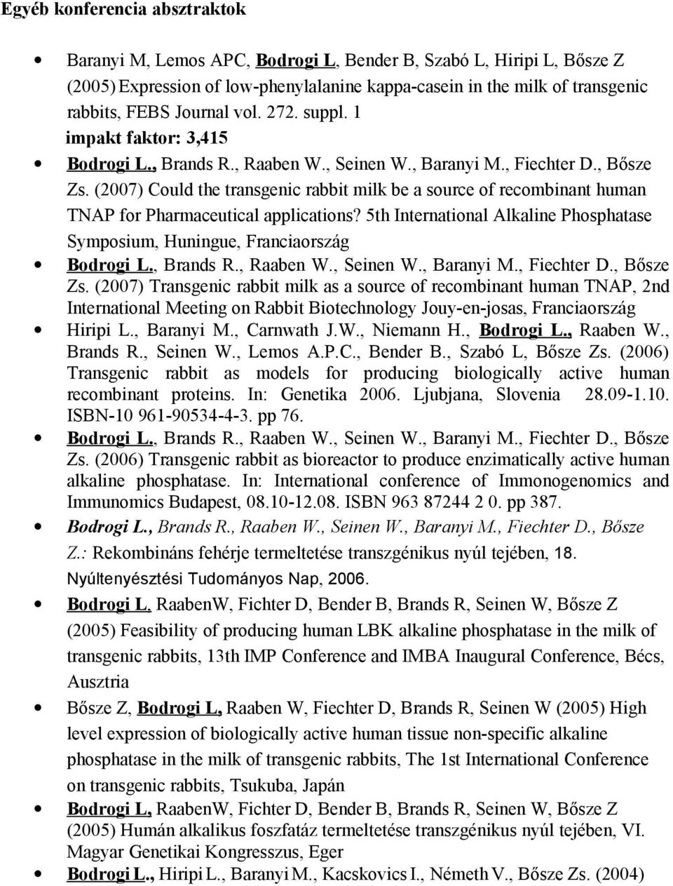 (2007) Could the transgenic rabbit milk be a source of recombinant human TNAP for Pharmaceutical applications? 5th International Alkaline Phosphatase Symposium, Huningue, Franciaország Bodrogi L.