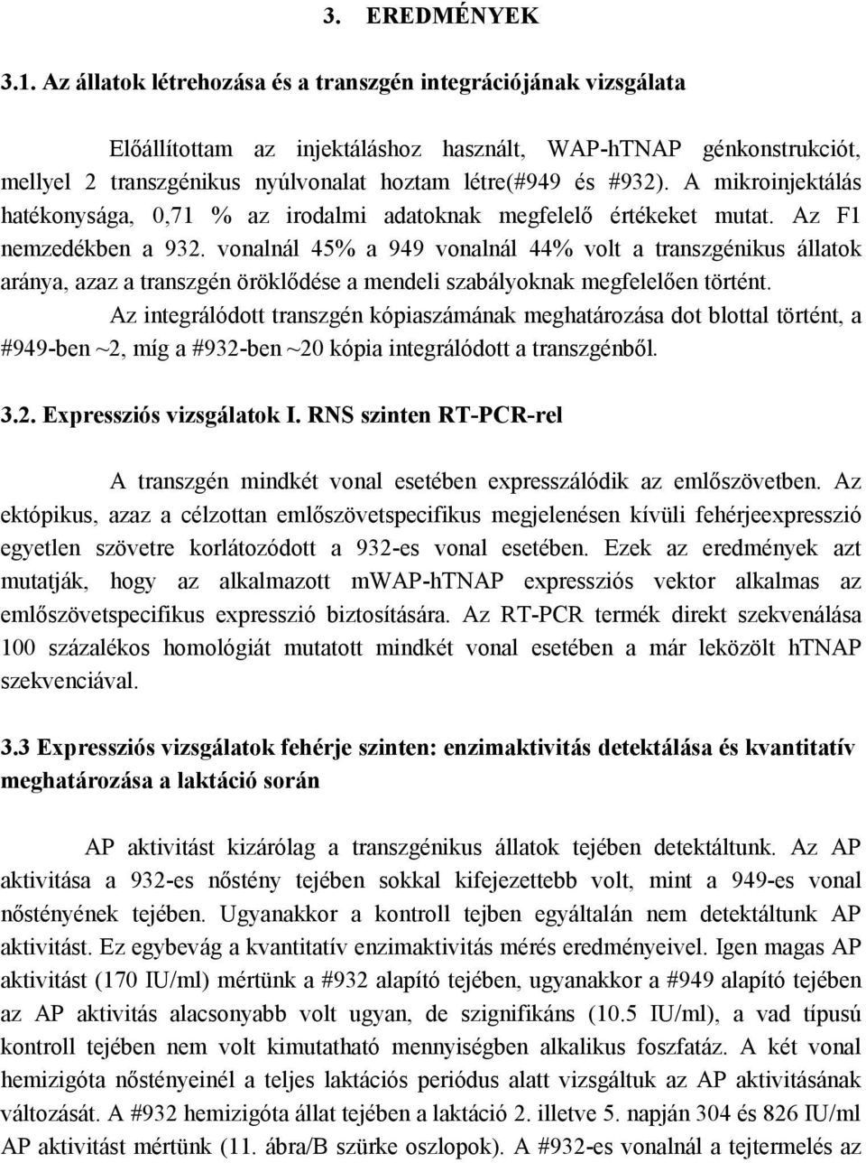 A mikroinjektálás hatékonysága, 0,71 % az irodalmi adatoknak megfelelő értékeket mutat. Az F1 nemzedékben a 932.