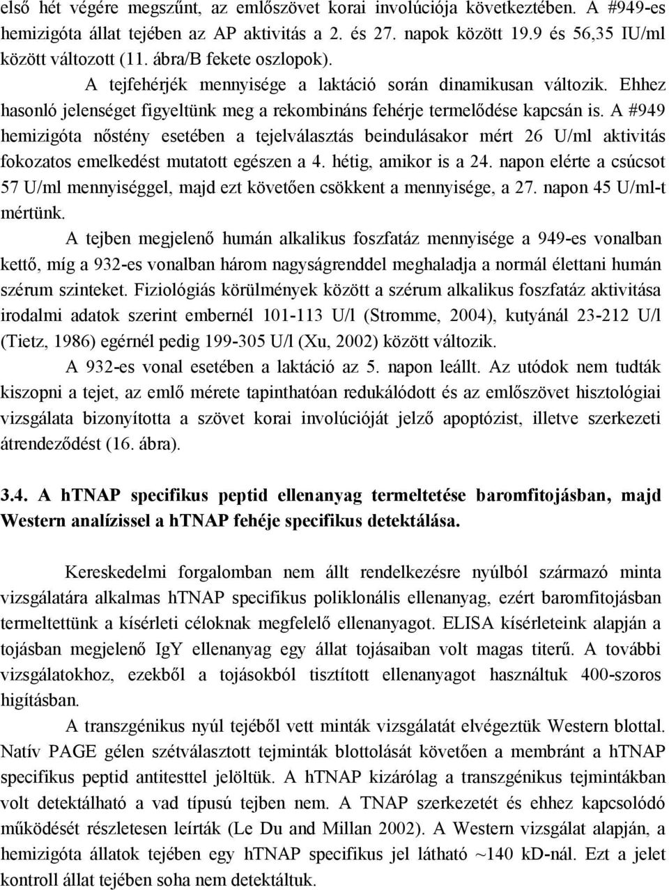 A #949 hemizigóta nőstény esetében a tejelválasztás beindulásakor mért 26 U/ml aktivitás fokozatos emelkedést mutatott egészen a 4. hétig, amikor is a 24.