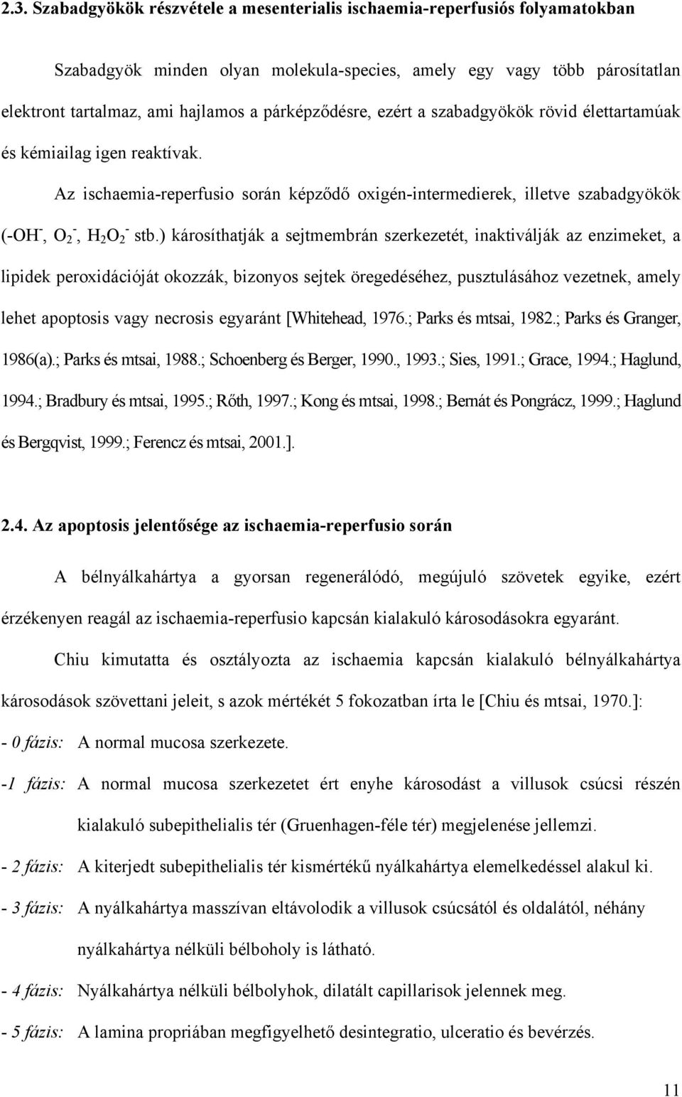 ) károsíthatják a sejtmembrán szerkezetét, inaktiválják az enzimeket, a lipidek peroxidációját okozzák, bizonyos sejtek öregedéséhez, pusztulásához vezetnek, amely lehet apoptosis vagy necrosis