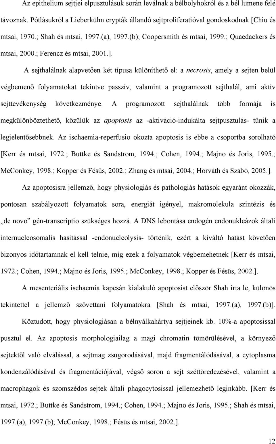 A sejthalálnak alapvetően két típusa különíthető el: a necrosis, amely a sejten belül végbemenő folyamatokat tekintve passzív, valamint a programozott sejthalál, ami aktív sejttevékenység