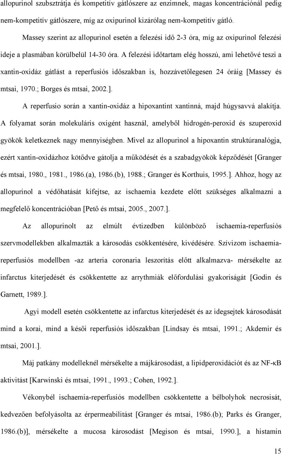 A felezési időtartam elég hosszú, ami lehetővé teszi a xantin-oxidáz gátlást a reperfusiós időszakban is, hozzávetőlegesen 24 óráig [Massey és mtsai, 1970.; Borges és mtsai, 2002.].