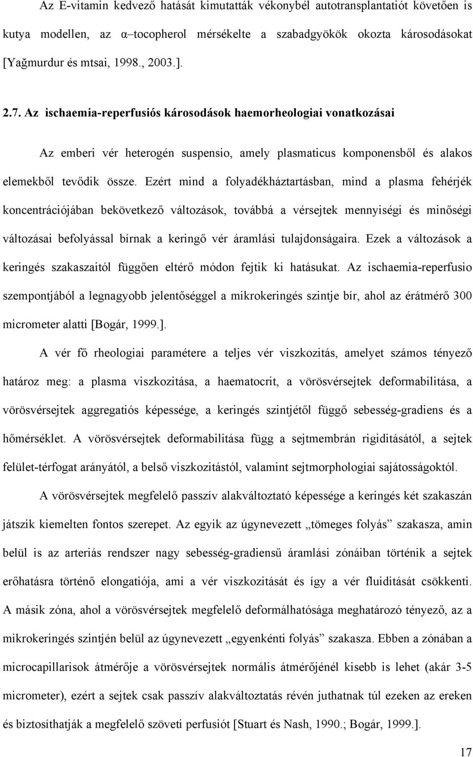 Ezért mind a folyadékháztartásban, mind a plasma fehérjék koncentrációjában bekövetkező változások, továbbá a vérsejtek mennyiségi és minőségi változásai befolyással bírnak a keringő vér áramlási