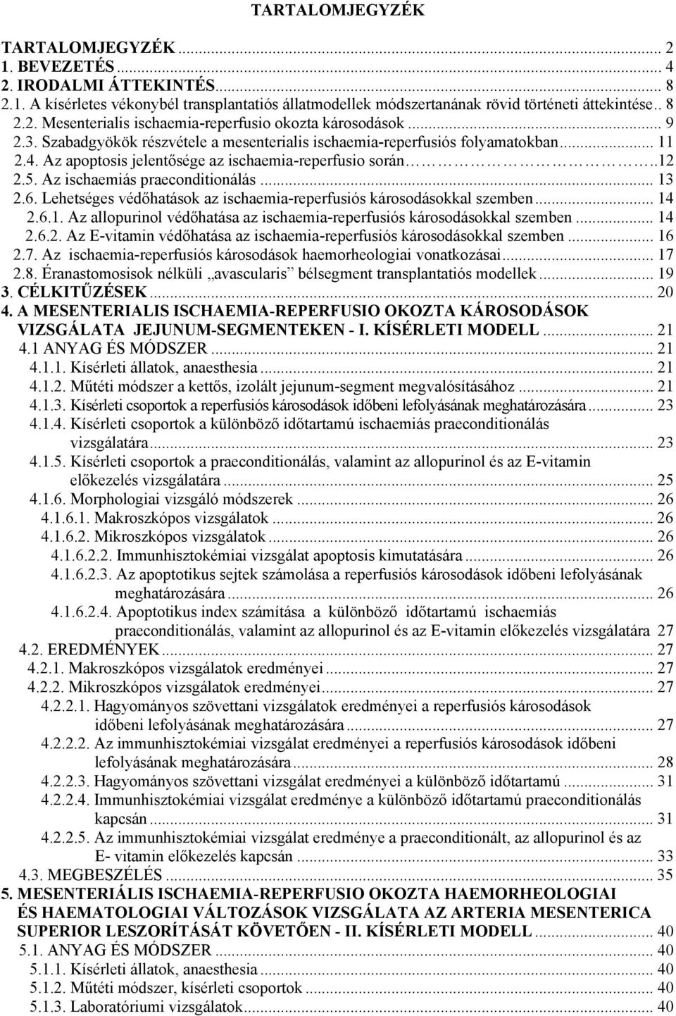 6. Lehetséges védőhatások az ischaemia-reperfusiós károsodásokkal szemben... 14 2.6.1. Az allopurinol védőhatása az ischaemia-reperfusiós károsodásokkal szemben... 14 2.6.2. Az E-vitamin védőhatása az ischaemia-reperfusiós károsodásokkal szemben.