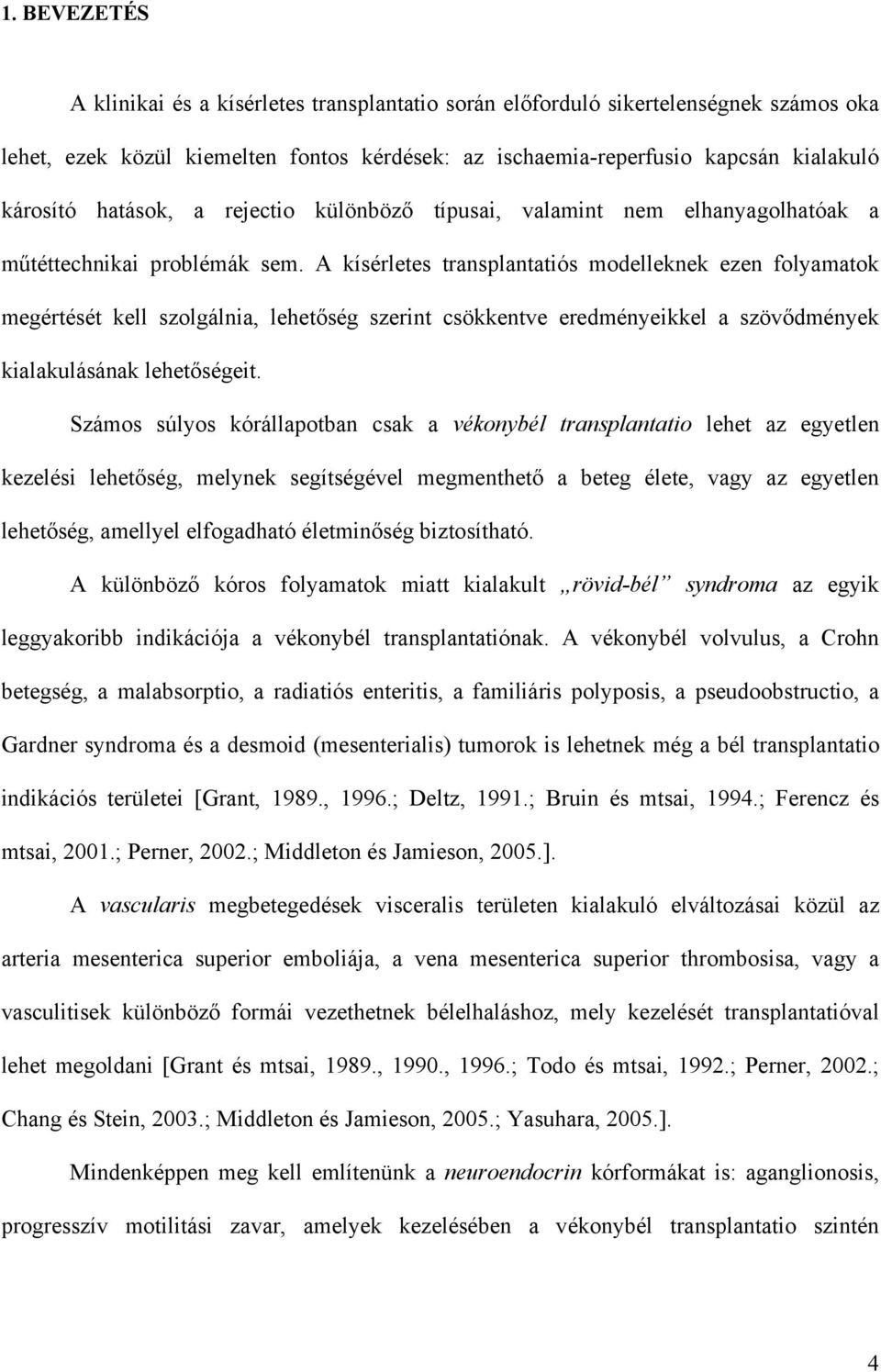 A kísérletes transplantatiós modelleknek ezen folyamatok megértését kell szolgálnia, lehetőség szerint csökkentve eredményeikkel a szövődmények kialakulásának lehetőségeit.