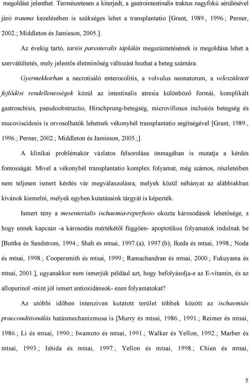 Gyermekkorban a necrotisáló enterocolitis, a volvulus neonatorum, a veleszületett fejlődési rendellenességek közül az intestinalis atresia különböző formái, komplikált gastroschisis,