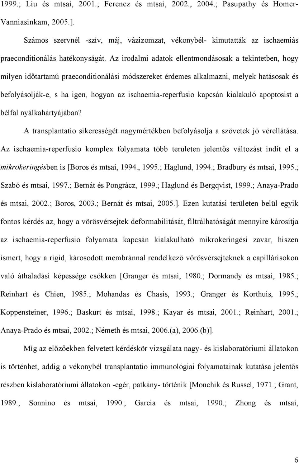 Az irodalmi adatok ellentmondásosak a tekintetben, hogy milyen időtartamú praeconditionálási módszereket érdemes alkalmazni, melyek hatásosak és befolyásolják-e, s ha igen, hogyan az