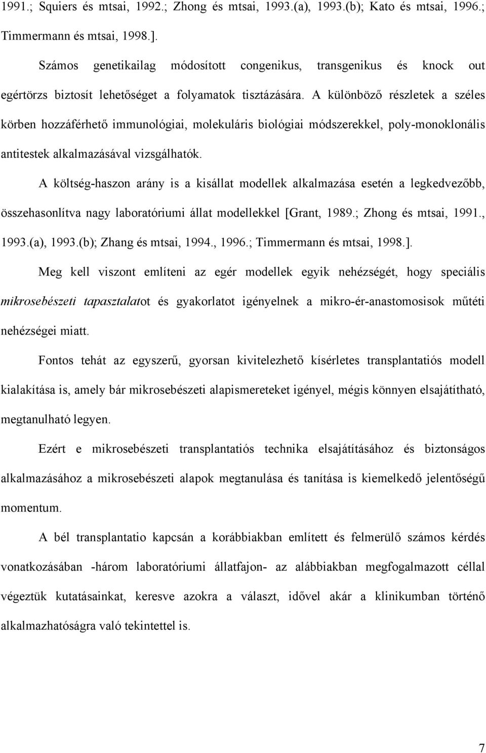 A különböző részletek a széles körben hozzáférhető immunológiai, molekuláris biológiai módszerekkel, poly-monoklonális antitestek alkalmazásával vizsgálhatók.